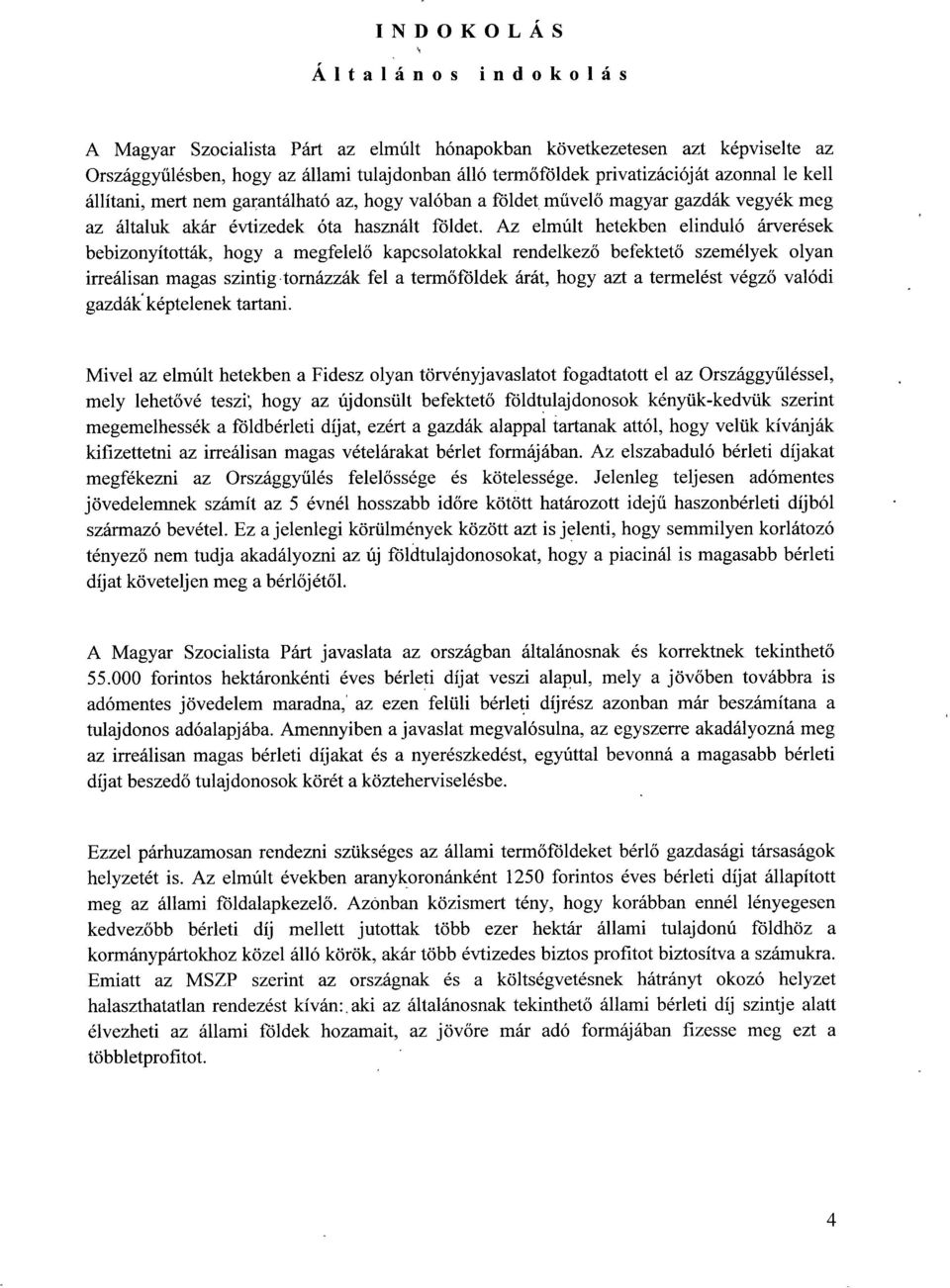 Az elmúlt hetekben elinduló árverése k bebizonyították, hogy a megfelel ő kapcsolatokkal rendelkező befektető személyek olyan irreálisan magas szintig tornázzák fel a term őföldek árát, hogy azt a