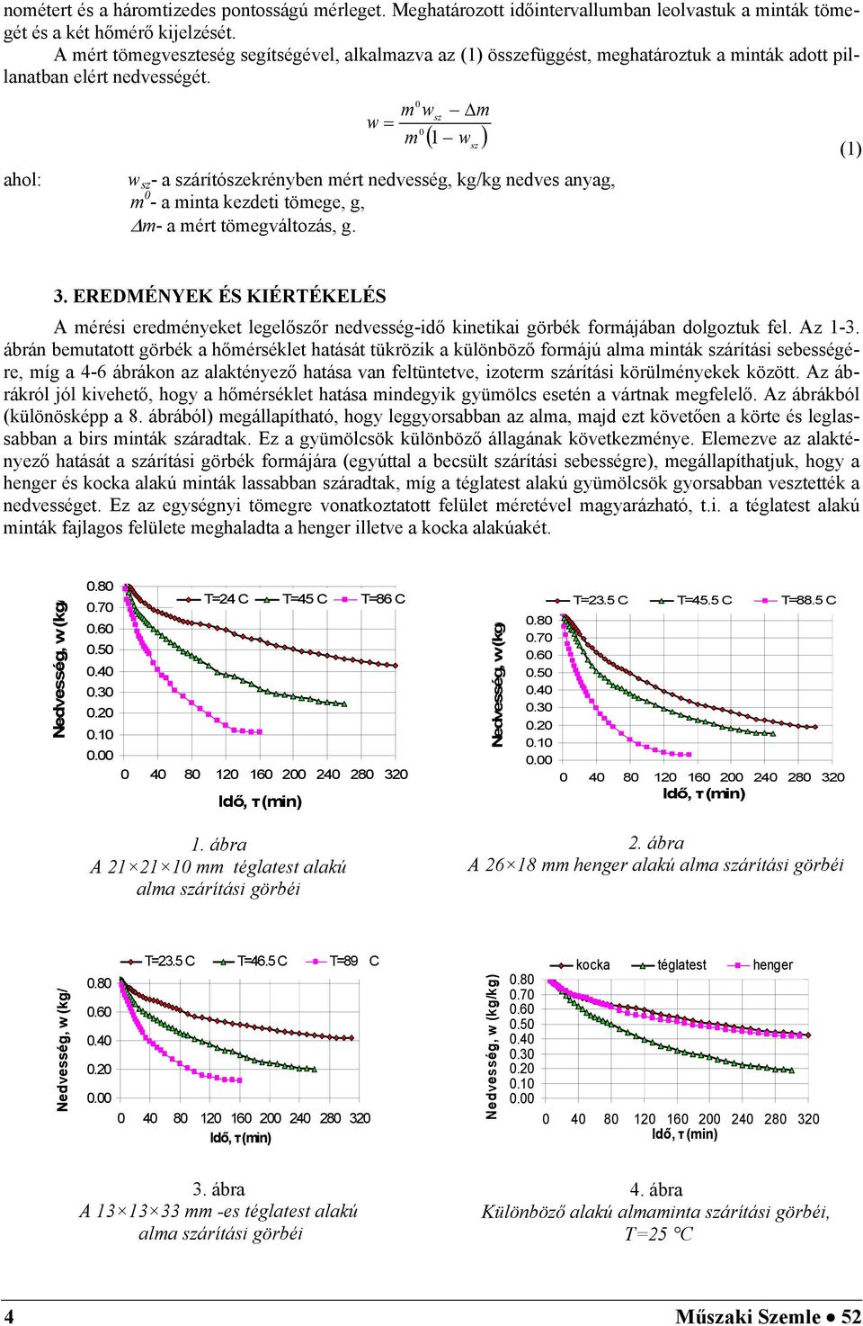 ahol: 0 m w m sz w 0 m 1 w w sz - a szárítószekrényben mért nedvesség, kg/kg nedves anyag, m 0 - a minta kezdeti tömege, g, m- a mért tömegváltozás, g. sz (1) 3.