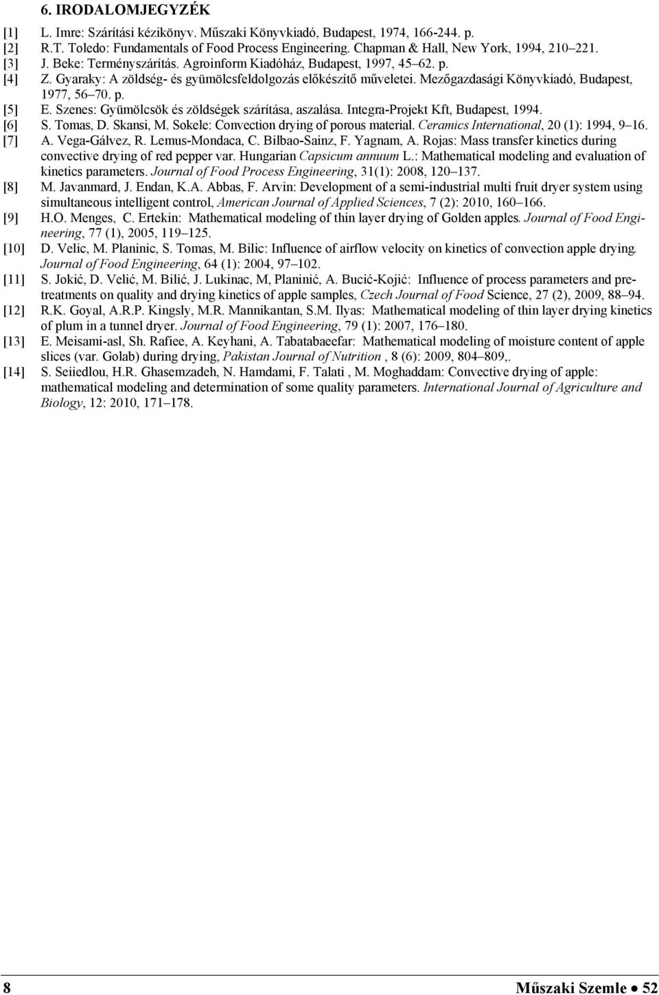Szenes: Gyümölcsök és zöldségek szárítása, aszalása. Integra-Projekt Kft, Budapest, 1994. [6] S. Tomas, D. Skansi, M. Sokele: Convection drying of porous material.