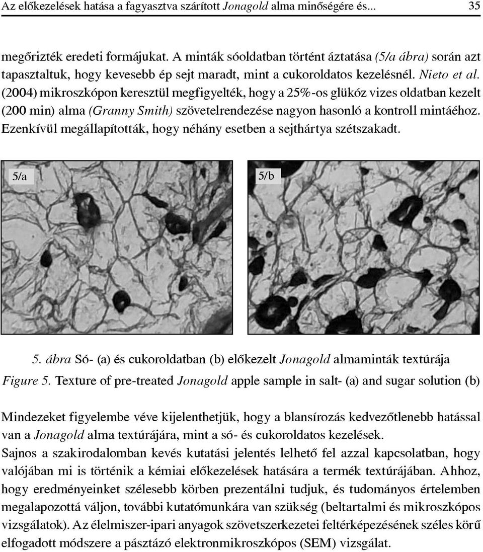 (2004) mikroszkópon keresztül megfigyelték, hogy a 25%-os glükóz vizes oldatban kezelt (200 min) alma (Granny Smith) szövetelrendezése nagyon hasonló a kontroll mintáéhoz.
