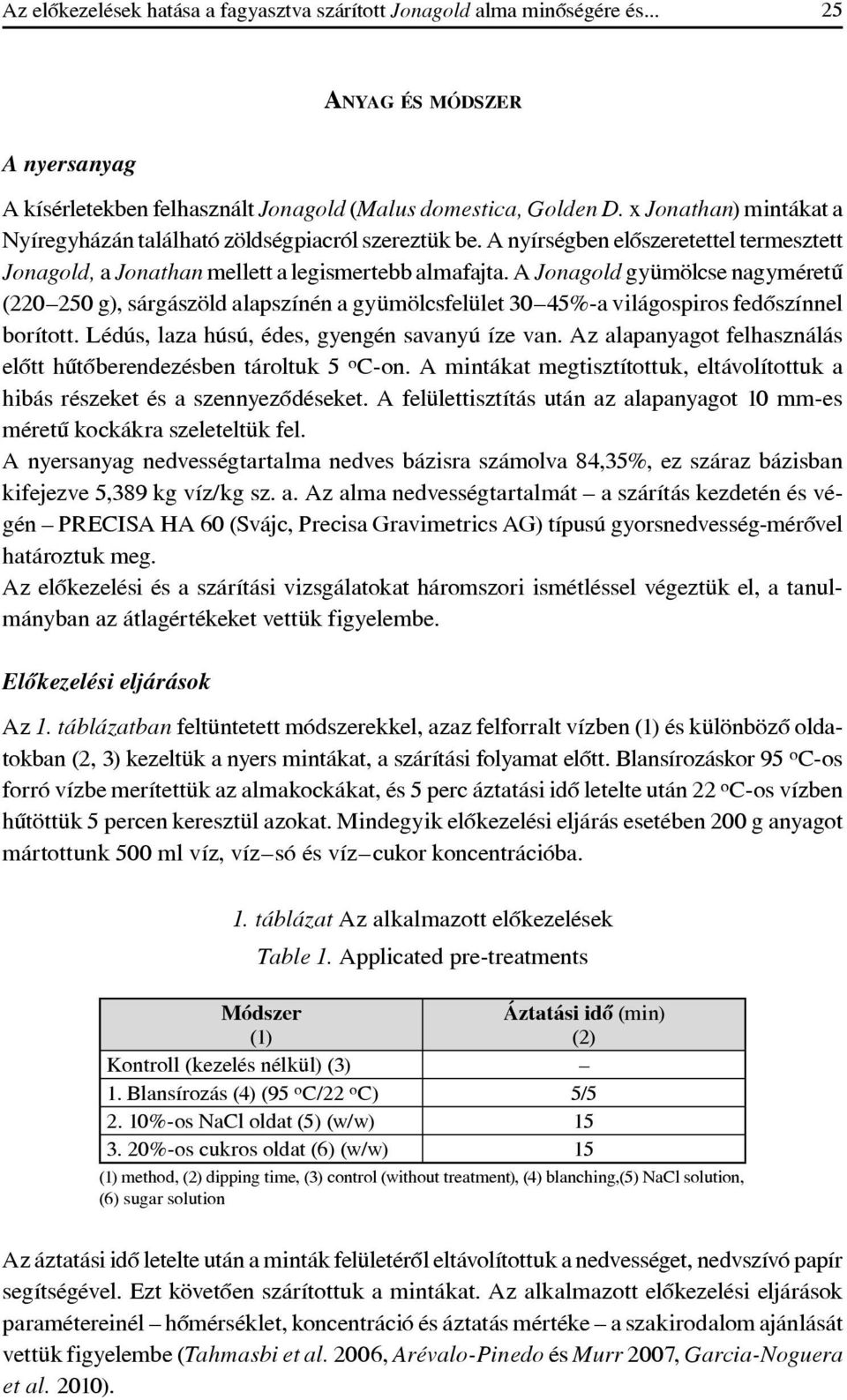 A Jonagold gyümölcse nagyméretû (220 250 g), sárgászöld alapszínén a gyümölcsfelület 30 45%-a világospiros fedôszínnel borított. Lédús, laza húsú, édes, gyengén savanyú íze van.