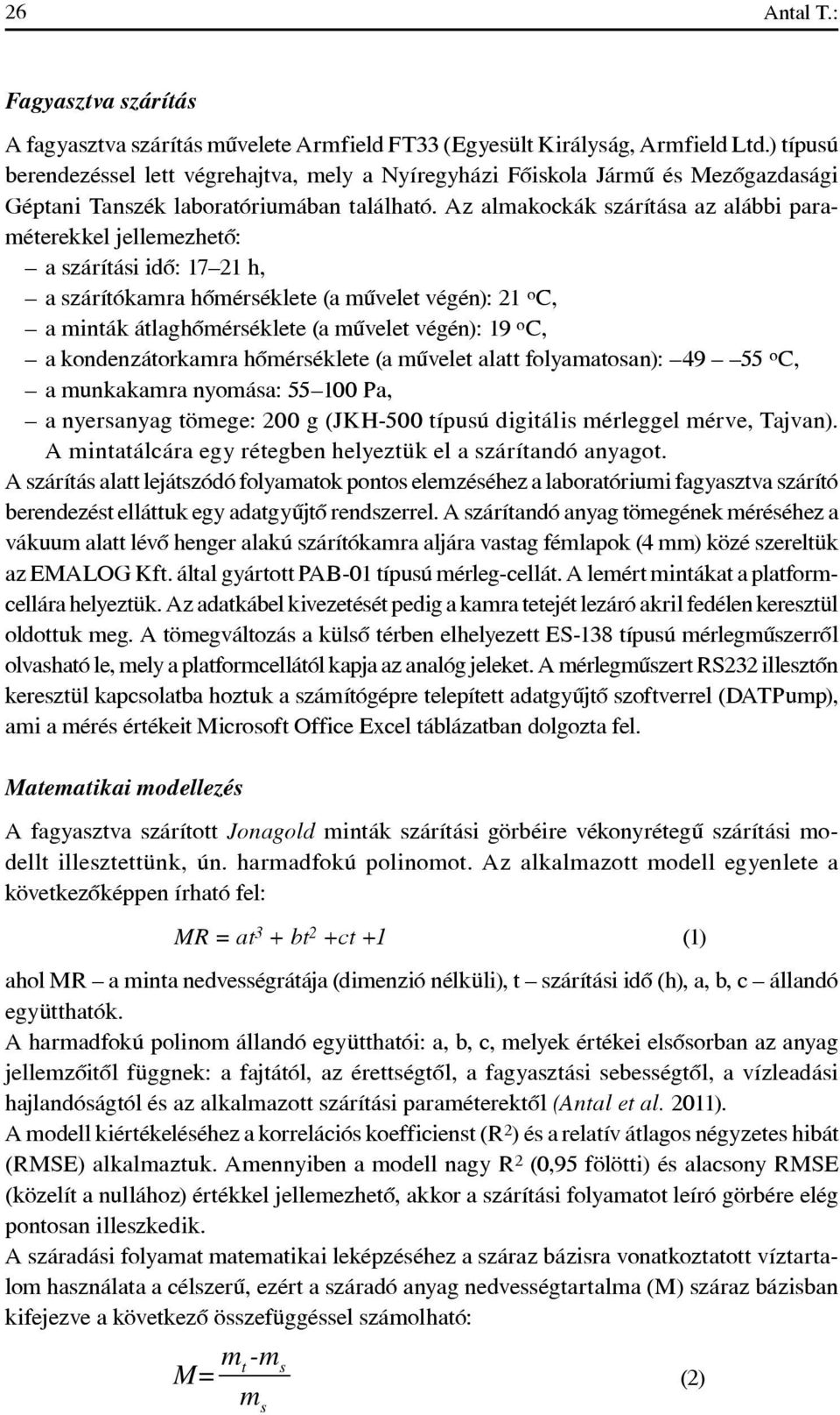 Az almakockák szárítása az alábbi paraméterekkel jellemezhetô: a szárítási idô: 17 21 h, a szárítókamra hômérséklete (a mûvelet végén): 21 o C, a minták átlaghômérséklete (a mûvelet végén): 19 o C, a