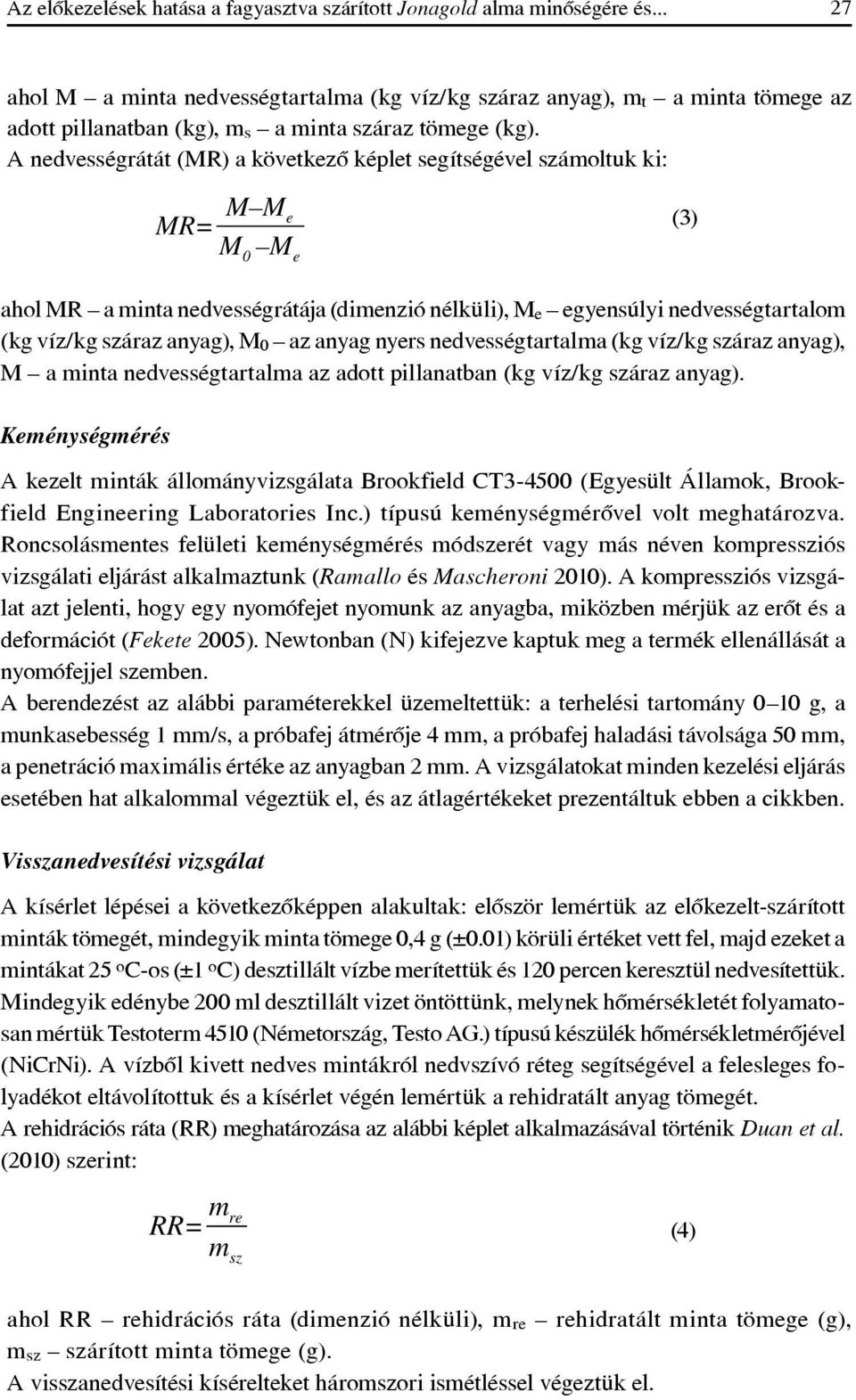 A nedvességrátát (MR) a következô képlet segítségével számoltuk ki: MR= M M e M M 0 e (3) ahol MR a minta nedvességrátája (dimenzió nélküli), M e egyensúlyi nedvességtartalom (kg víz/kg száraz