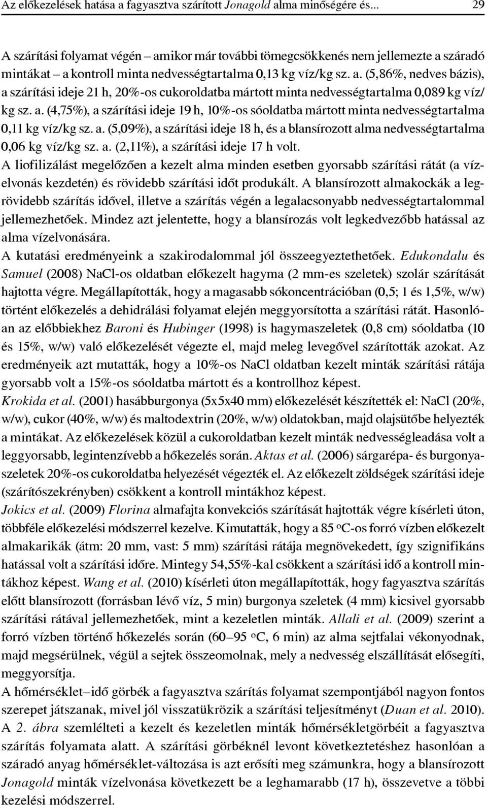 a. (4,75%), a szárítási ideje 19 h, 10%-os sóoldatba mártott minta nedvességtartalma 0,11 kg víz/kg sz. a. (5,09%), a szárítási ideje 18 h, és a blansírozott alma nedvességtartalma 0,06 kg víz/kg sz.