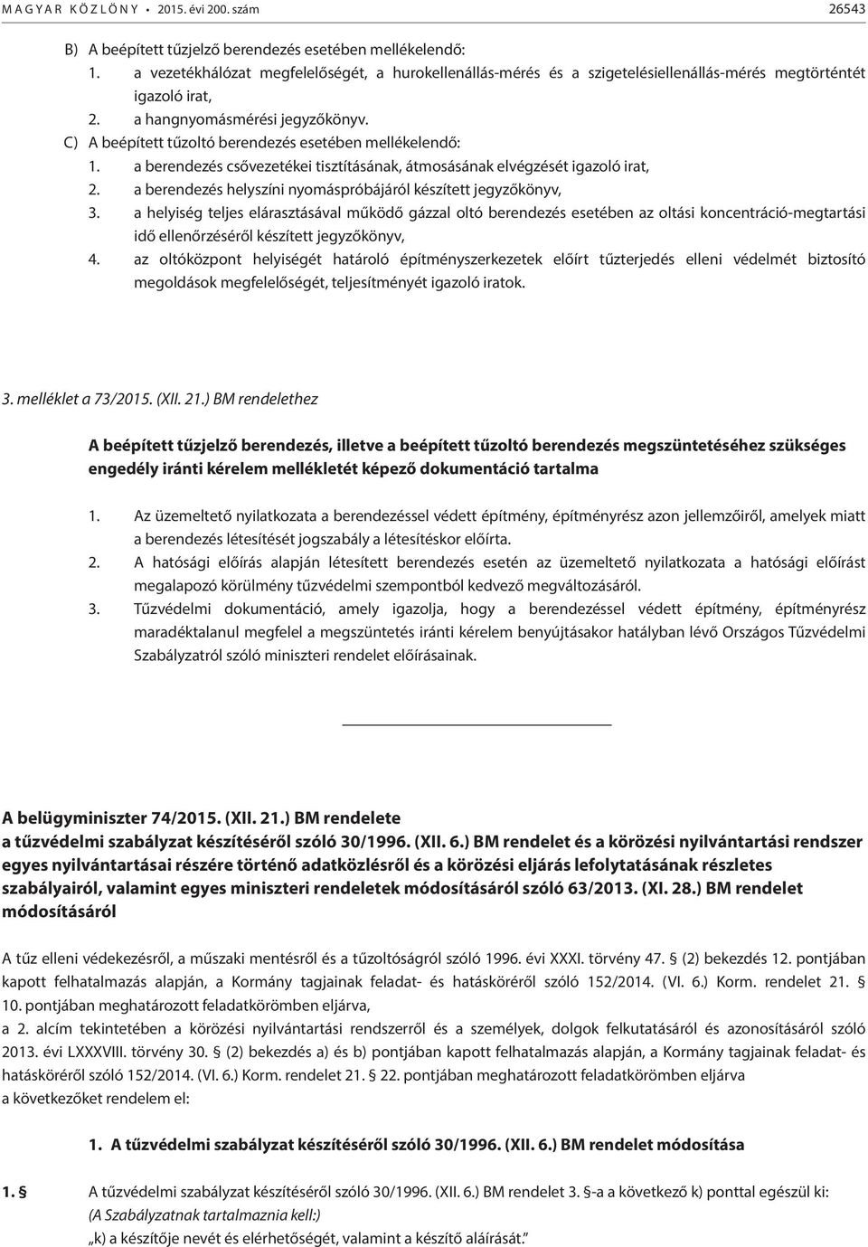 C) A beépített tűzoltó berendezés esetében mellékelendő: 1. a berendezés csővezetékei tisztításának, átmosásának elvégzését igazoló irat, 2.