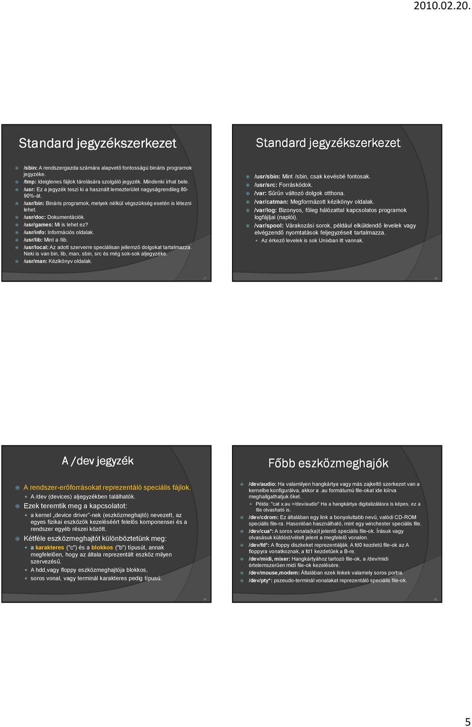 /usr/doc: Dokumentációk. /usr/games: Mi is lehet ez? /usr/info: Információs oldalak. /usr/lib: Mint a /lib. /usr/local: Az adott szerverre speciálisan jellemzı dolgokat tartalmazza.