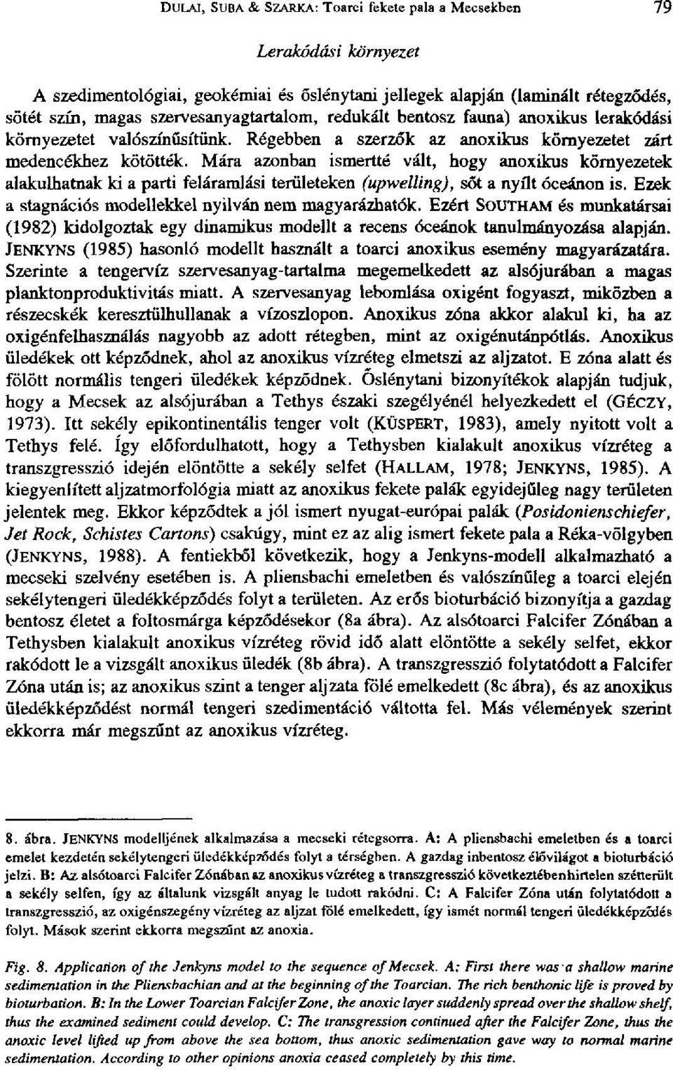 Mára azonban ismertté vált, hogy anoxikus környezetek alakulhatnak ki a parti feláramlási területeken (upwelling), sőt a nyílt óceánon is. Ezek a stagnációs modellekkel nyilván nem magyarázhatók.