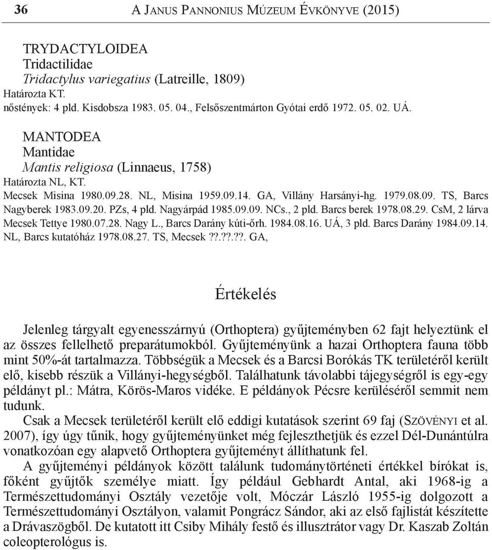 Nagyárpád 1985.09.09. NCs., 2 pld. Barcs berek 1978.08.29. CsM, 2 lárva Mecsek Tettye 1980.07.28. Nagy L., Barcs Darány kúti-őrh. 1984.08.16. UÁ, 3 pld. Barcs Darány 1984.09.14.