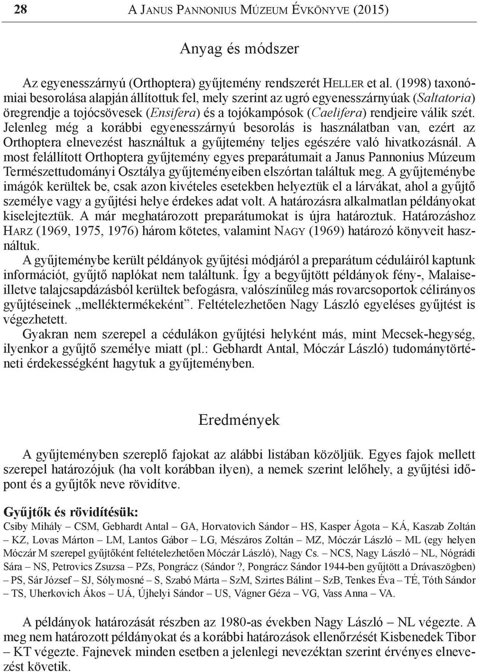 Jelenleg még a korábbi egyenesszárnyú besorolás is használatban van, ezért az Orthoptera elnevezést használtuk a gyűjtemény teljes egészére való hivatkozásnál.