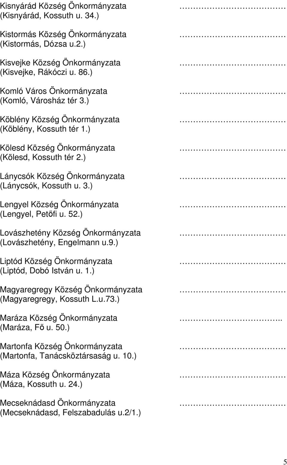 ) Lánycsók Község Önkormányzata (Lánycsók, Kossuth u. 3.) Lengyel Község Önkormányzata (Lengyel, Petőfi u. 52.) Lovászhetény Község Önkormányzata (Lovászhetény, Engelmann u.9.