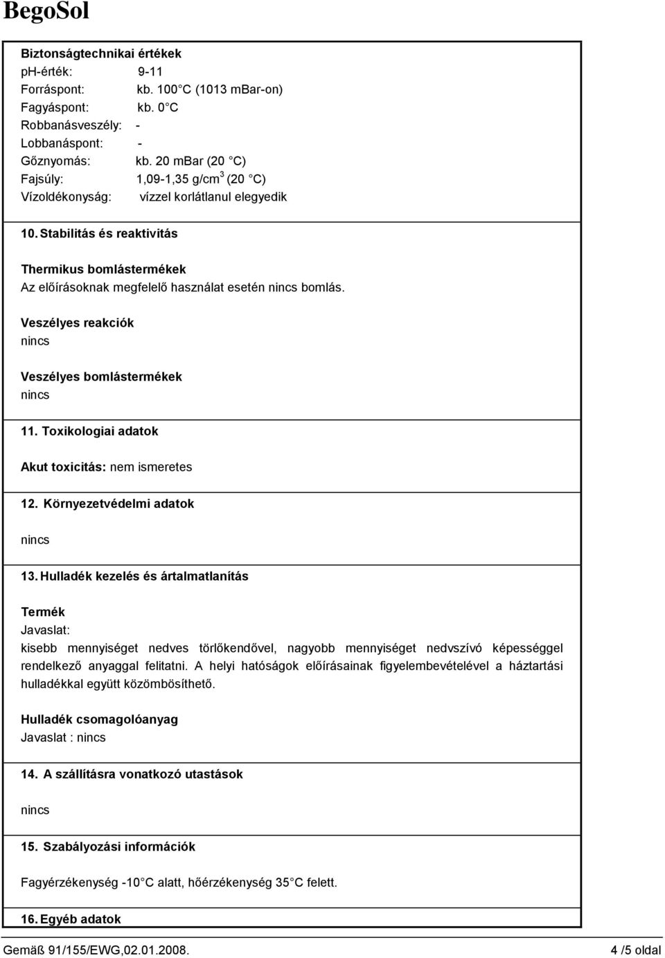 Veszélyes reakciók Veszélyes bomlástermékek 11. Toxikologiai adatok Akut toxicitás: nem ismeretes 12. Környezetvédelmi adatok 13.