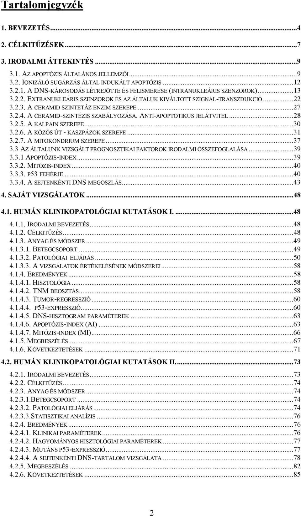 ANTI-APOPTOTIKUS JELÁTVITEL...28 3.2.5. A KALPAIN SZEREPE...30 3.2.6. A KÖZÖS ÚT - KASZPÁZOK SZEREPE...31 3.2.7. A MITOKONDRIUM SZEREPE...37 3.