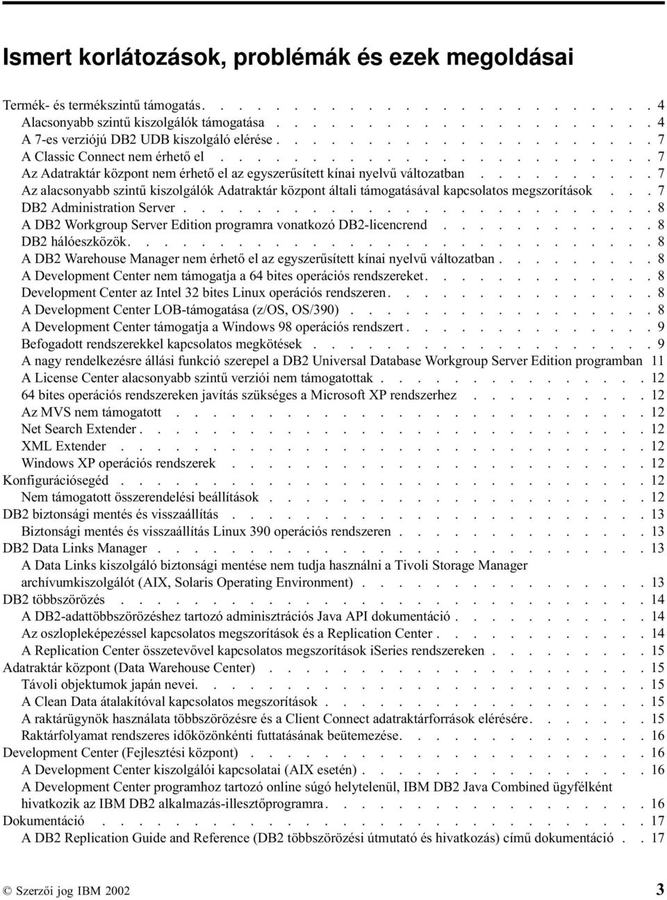 ......... 7 Az alacsonyabb szintű kiszolgálók Adatraktár központ általi támogatásával kapcsolatos megszorítások... 7 DB2 Administration Server.