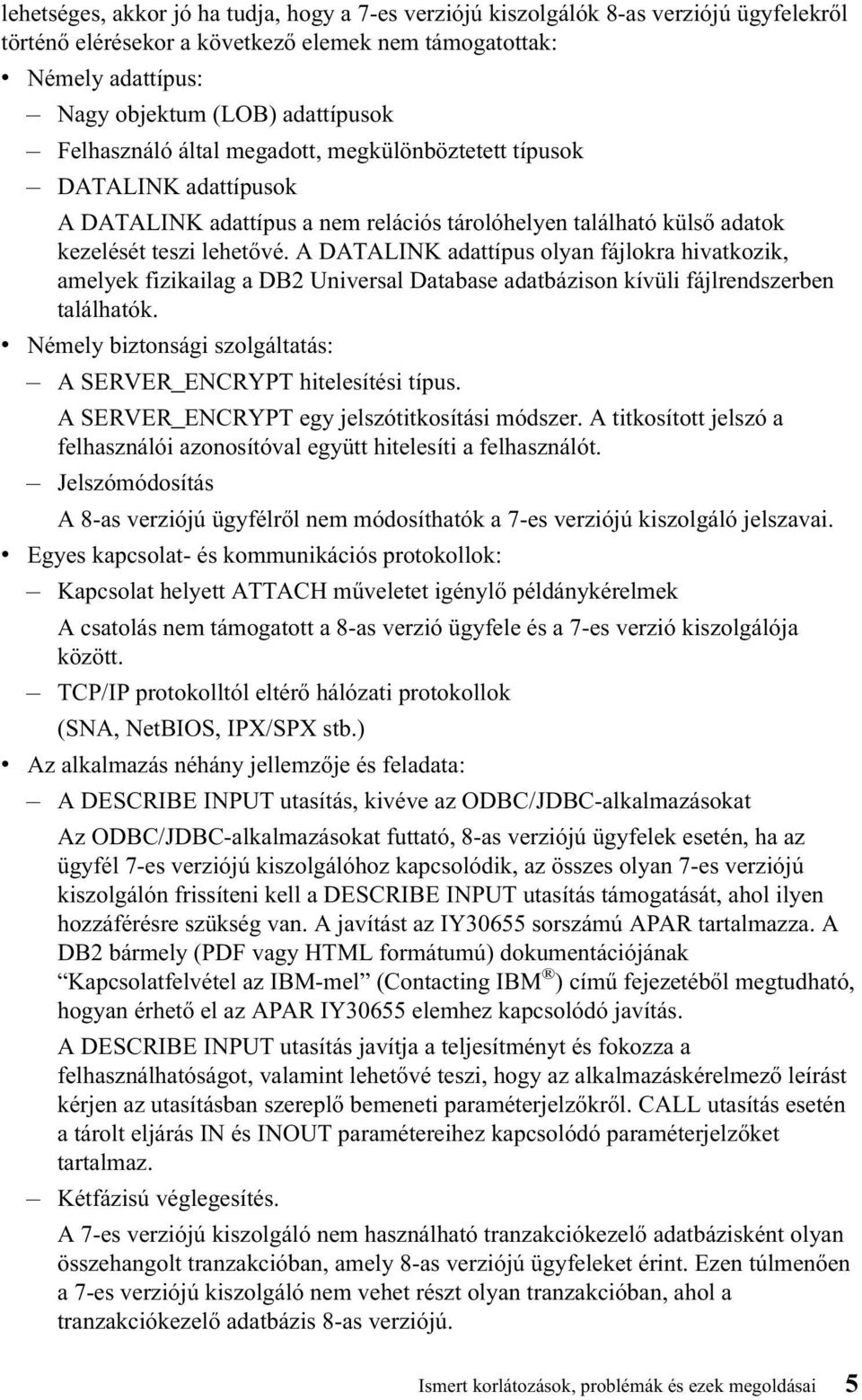 A DATALINK adattípus olyan fájlokra hivatkozik, amelyek fizikailag a DB2 Universal Database adatbázison kívüli fájlrendszerben találhatók.