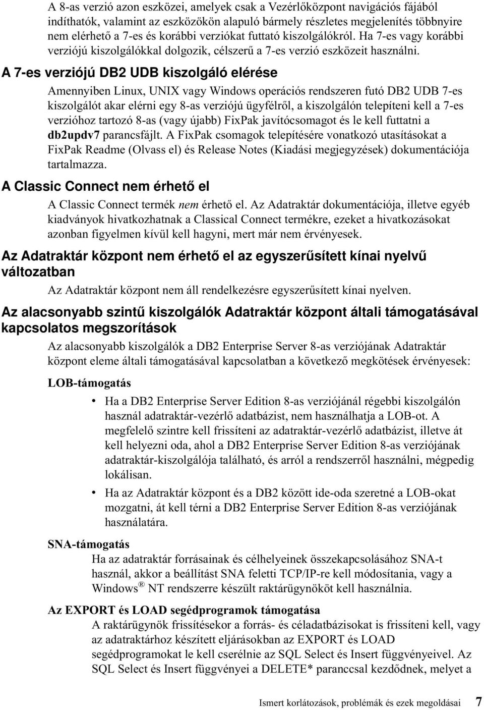 A 7-es verziójú DB2 UDB kiszolgáló elérése Amennyiben Linux, UNIX vagy Windows operációs rendszeren futó DB2 UDB 7-es kiszolgálót akar elérni egy 8-as verziójú ügyfélről, a kiszolgálón telepíteni