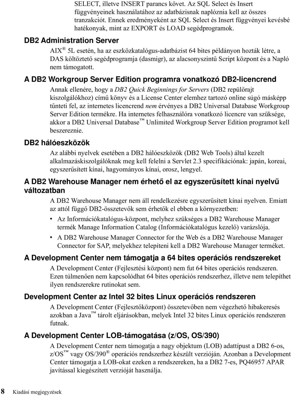 DB2 Administration Server AIX 5L esetén, ha az eszközkatalógus-adatbázist 64bites példányon hozták létre, a DAS költöztető segédprogramja (dasmigr), az alacsonyszintű Script központ és a Napló nem