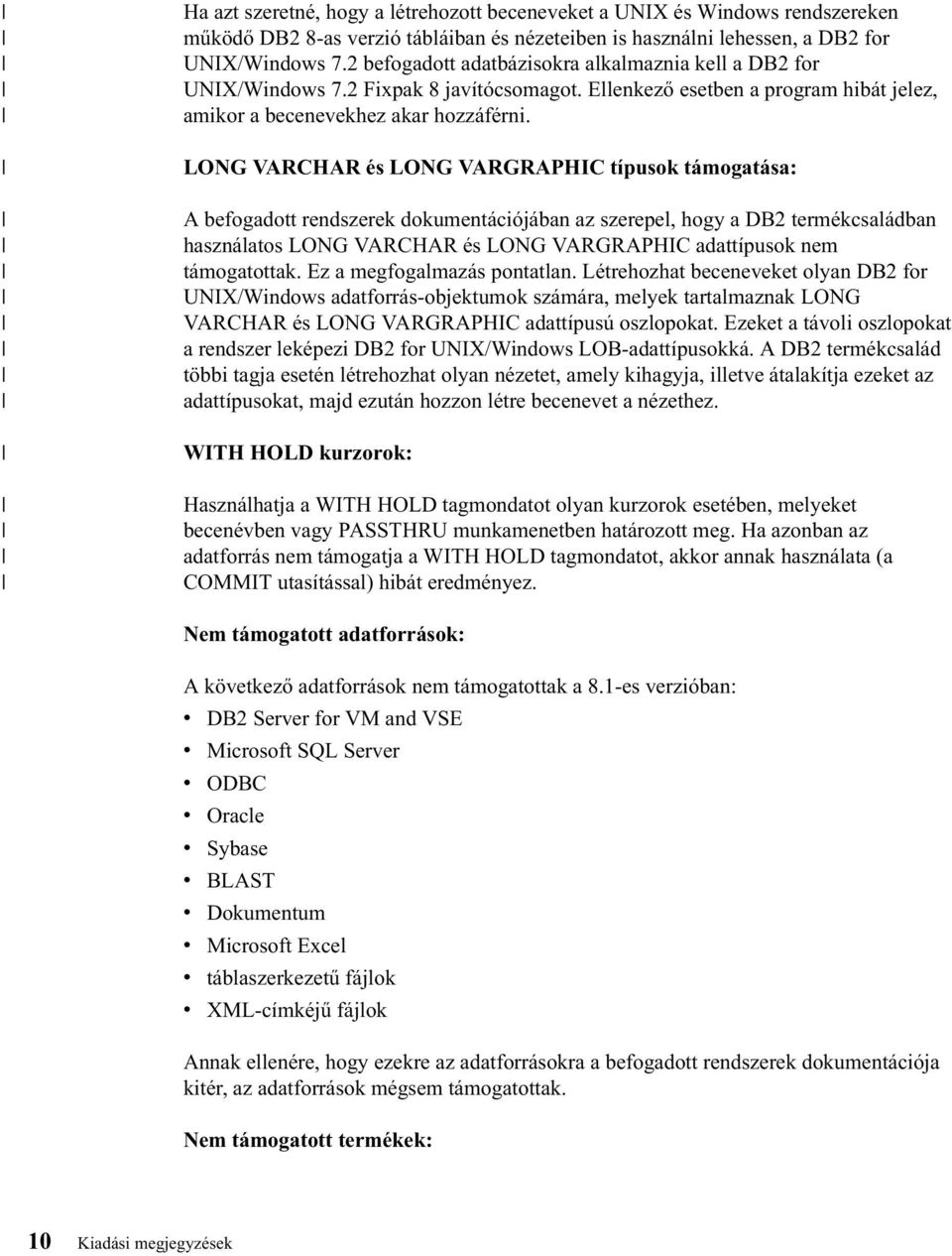 LONG VARCHAR és LONG VARGRAPHIC típusok támogatása: A befogadott rendszerek dokumentációjában az szerepel, hogy a DB2 termékcsaládban használatos LONG VARCHAR és LONG VARGRAPHIC adattípusok nem