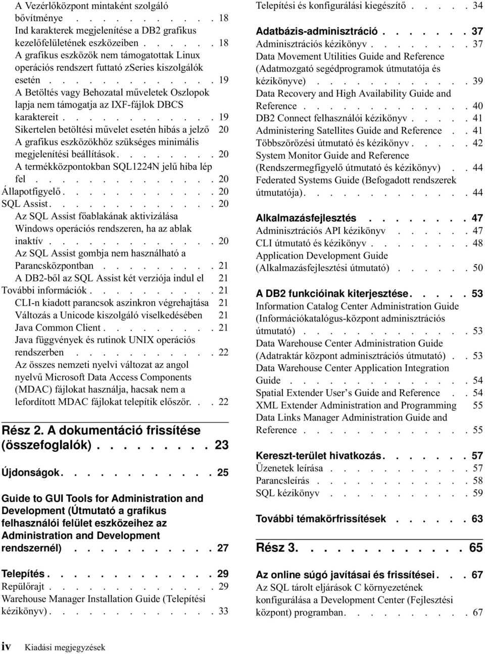 ............ 19 A Betöltés vagy Behozatal műveletek Oszlopok lapja nem támogatja az IXF-fájlok DBCS karaktereit.