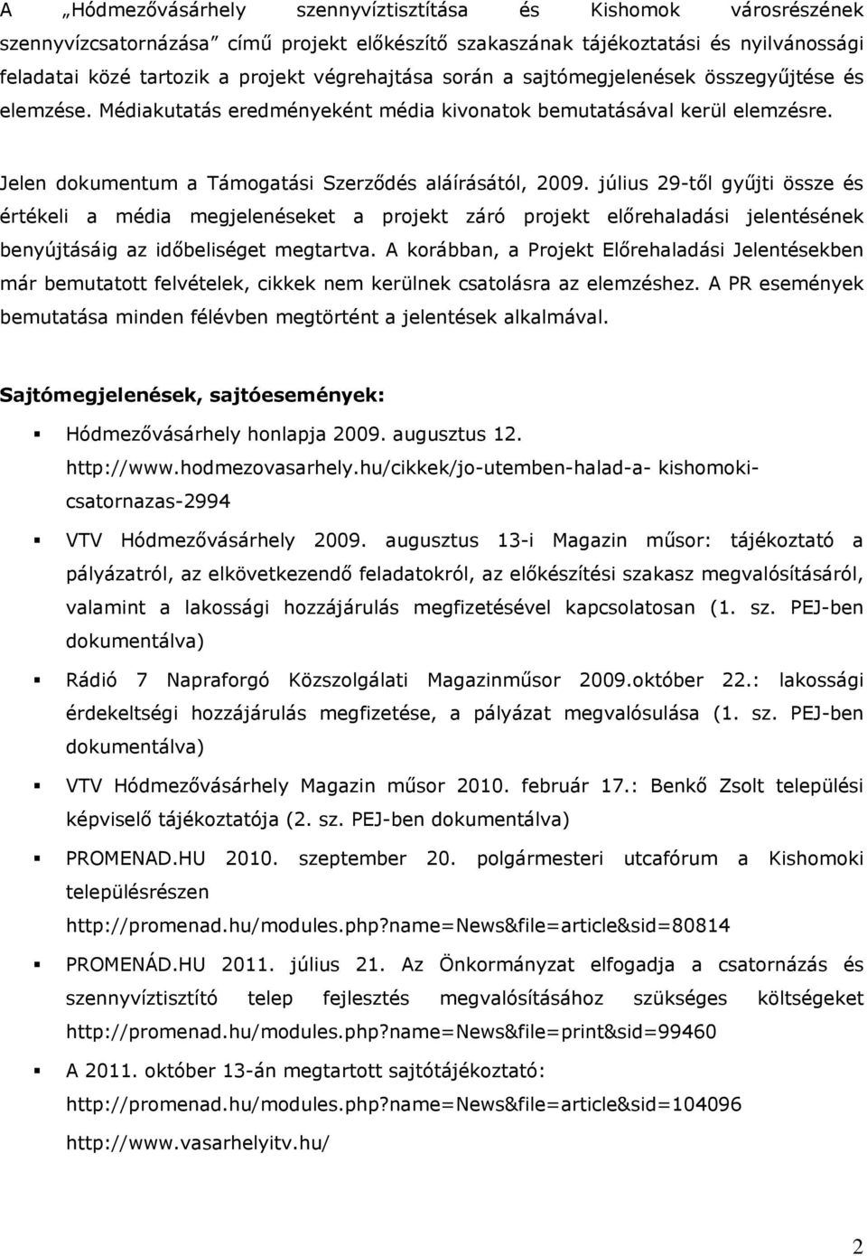 július 29-től gyűjti össze és értékeli a média megjelenéseket a projekt záró projekt előrehaladási jelentésének benyújtásáig az időbeliséget megtartva.