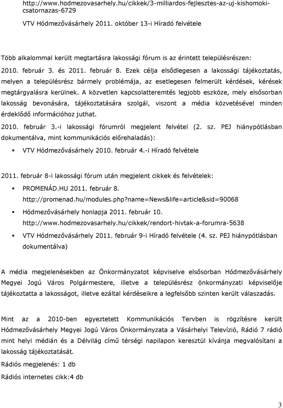 Ezek célja elsődlegesen a lakossági tájékoztatás, melyen a településrész bármely problémája, az esetlegesen felmerült kérdések, kérések megtárgyalásra kerülnek.