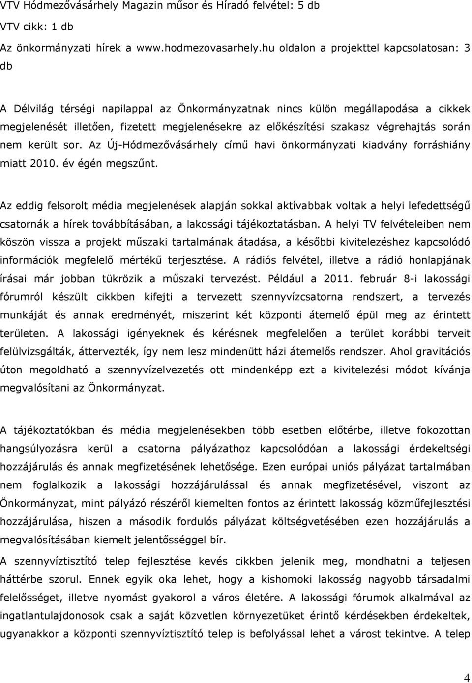 végrehajtás során nem került sor. Az Új-Hódmezővásárhely című havi önkormányzati kiadvány forráshiány miatt 2010. év égén megszűnt.