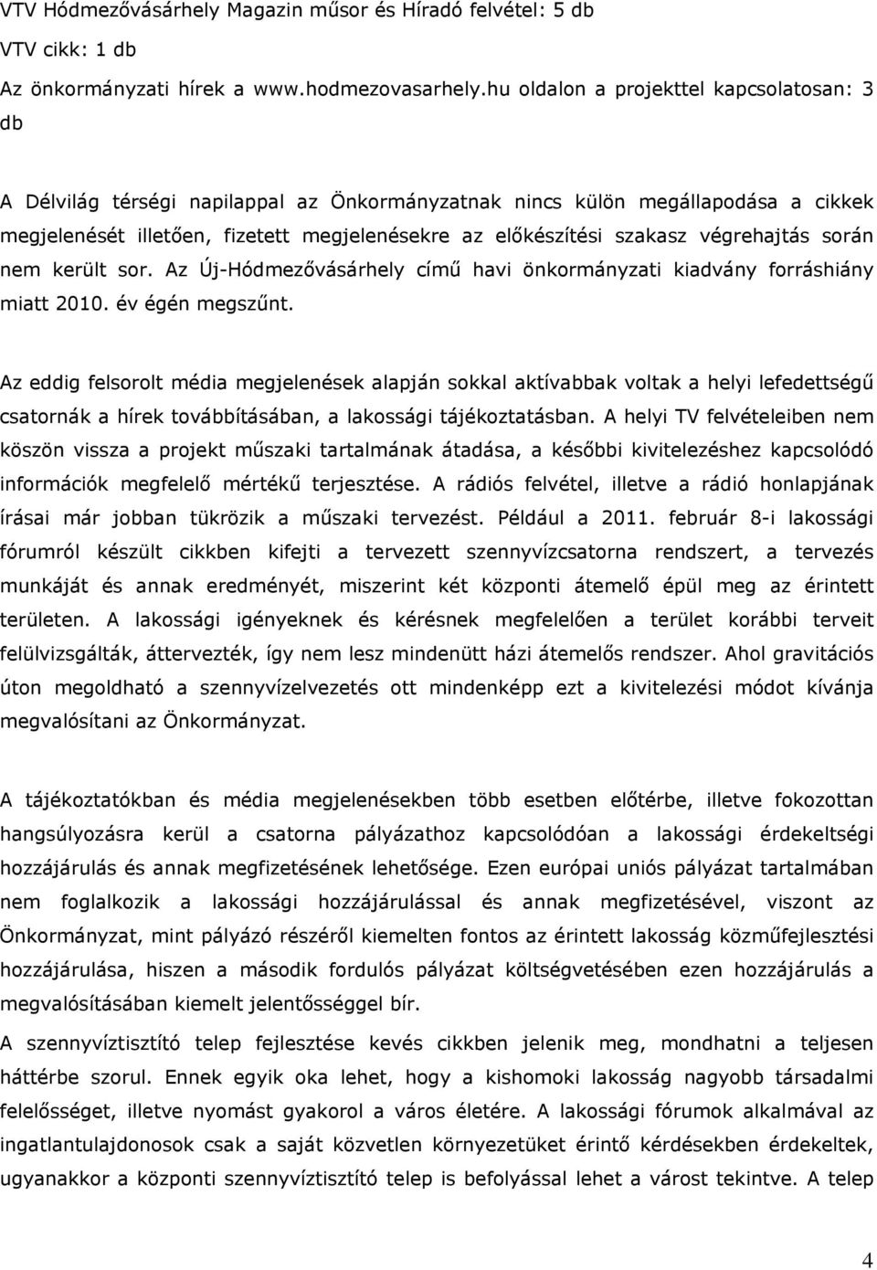 végrehajtás során nem került sor. Az Új-Hódmezővásárhely című havi önkormányzati kiadvány forráshiány miatt 2010. év égén megszűnt.