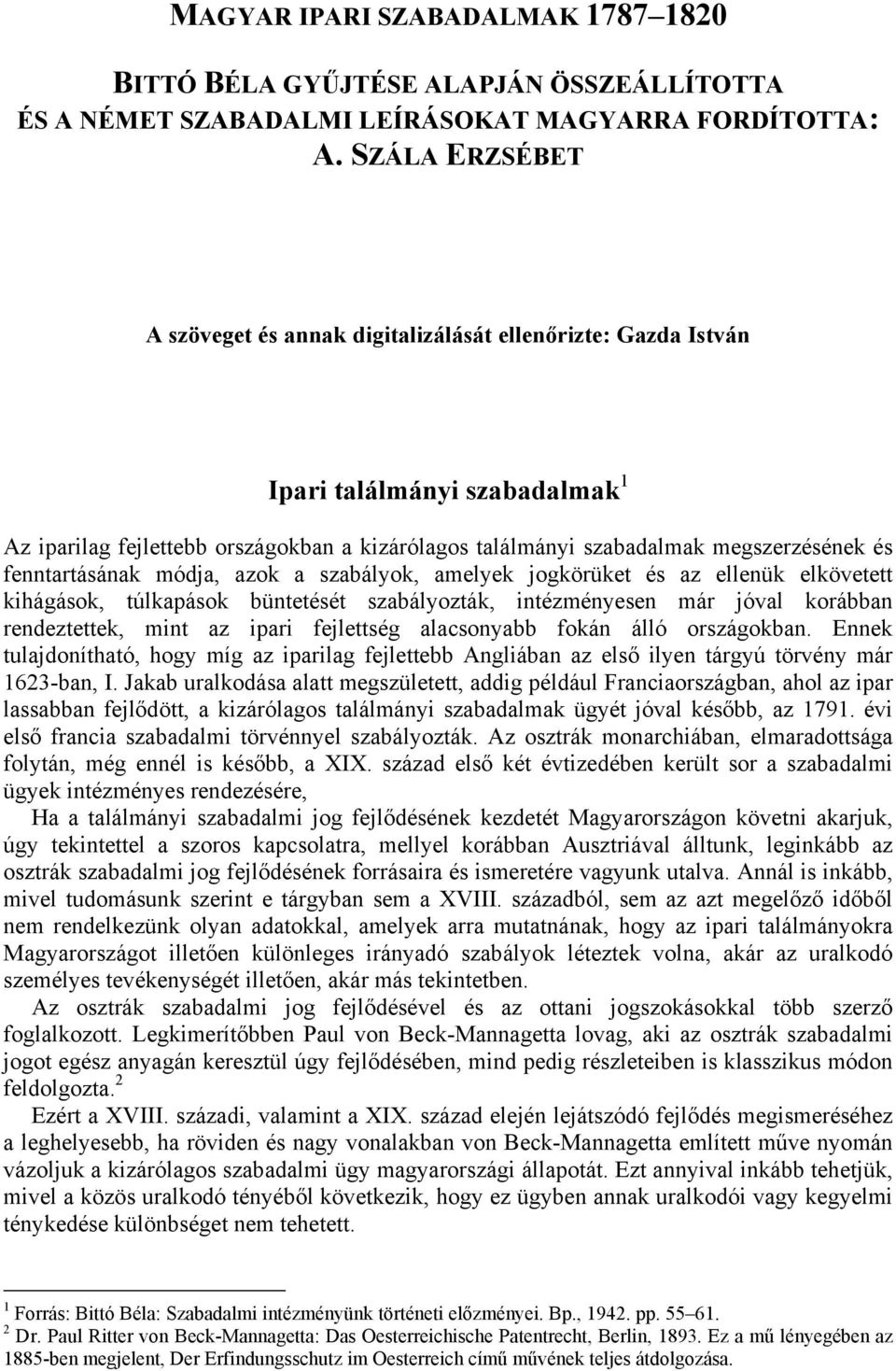 fenntartásának módja, azok a szabályok, amelyek jogkörüket és az ellenük elkövetett kihágások, túlkapások büntetését szabályozták, intézményesen már jóval korábban rendeztettek, mint az ipari