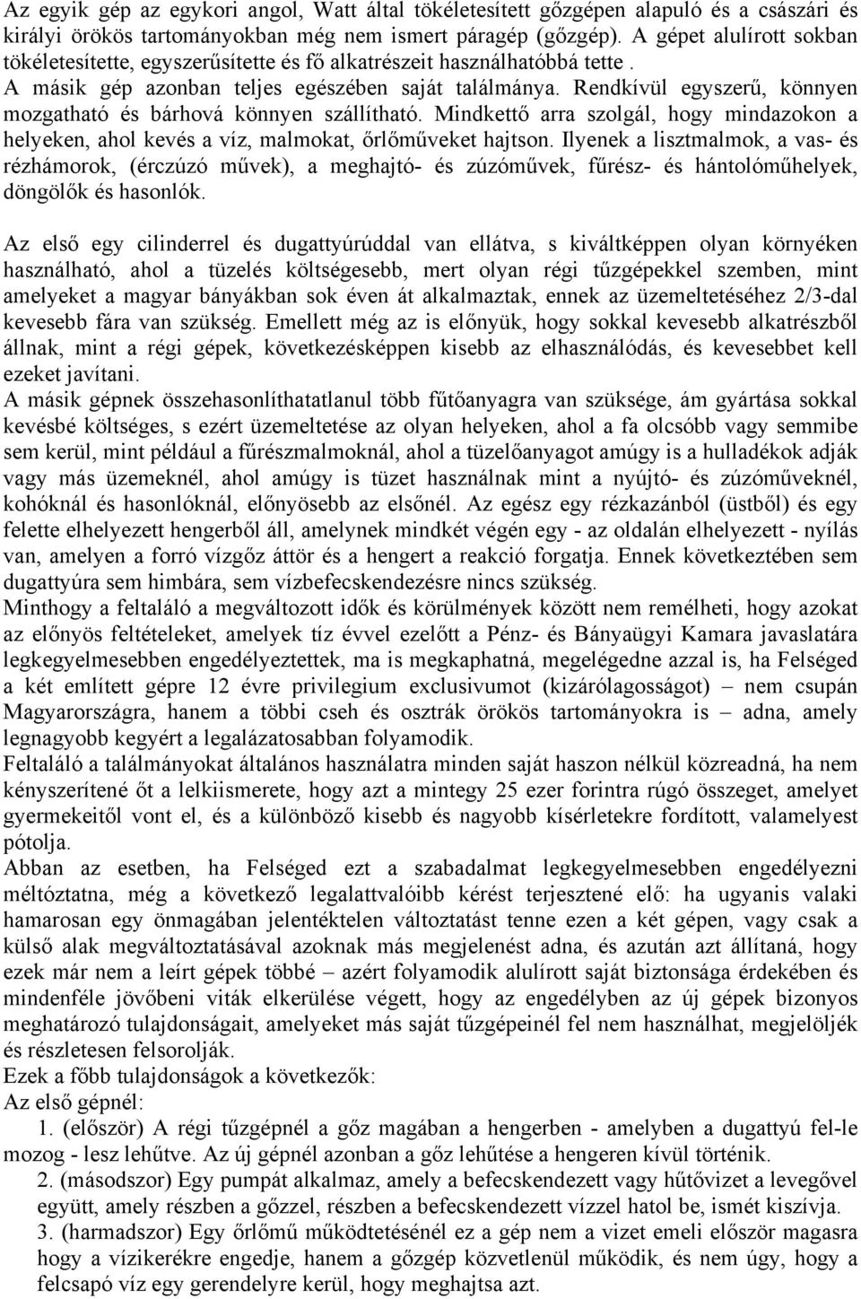 Rendkívül egyszerű, könnyen mozgatható és bárhová könnyen szállítható. Mindkettő arra szolgál, hogy mindazokon a helyeken, ahol kevés a víz, malmokat, őrlőműveket hajtson.