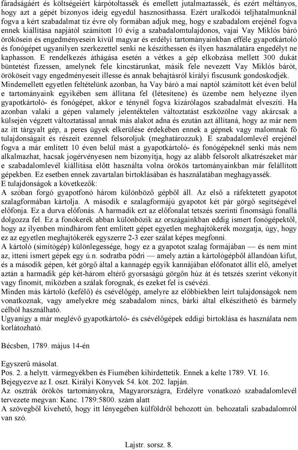 Vay Miklós báró örökösein és engedményesein kívül magyar és erdélyi tartományainkban efféle gyapotkártoló és fonógépet ugyanilyen szerkezettel senki ne készíthessen és ilyen használatára engedélyt ne