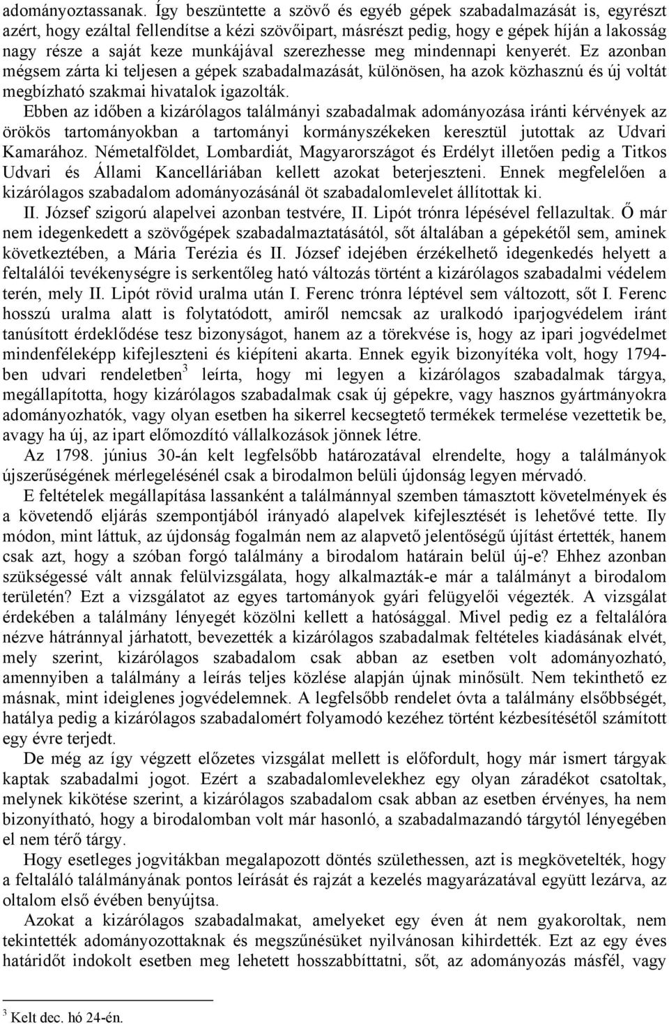 szerezhesse meg mindennapi kenyerét. Ez azonban mégsem zárta ki teljesen a gépek szabadalmazását, különösen, ha azok közhasznú és új voltát megbízható szakmai hivatalok igazolták.