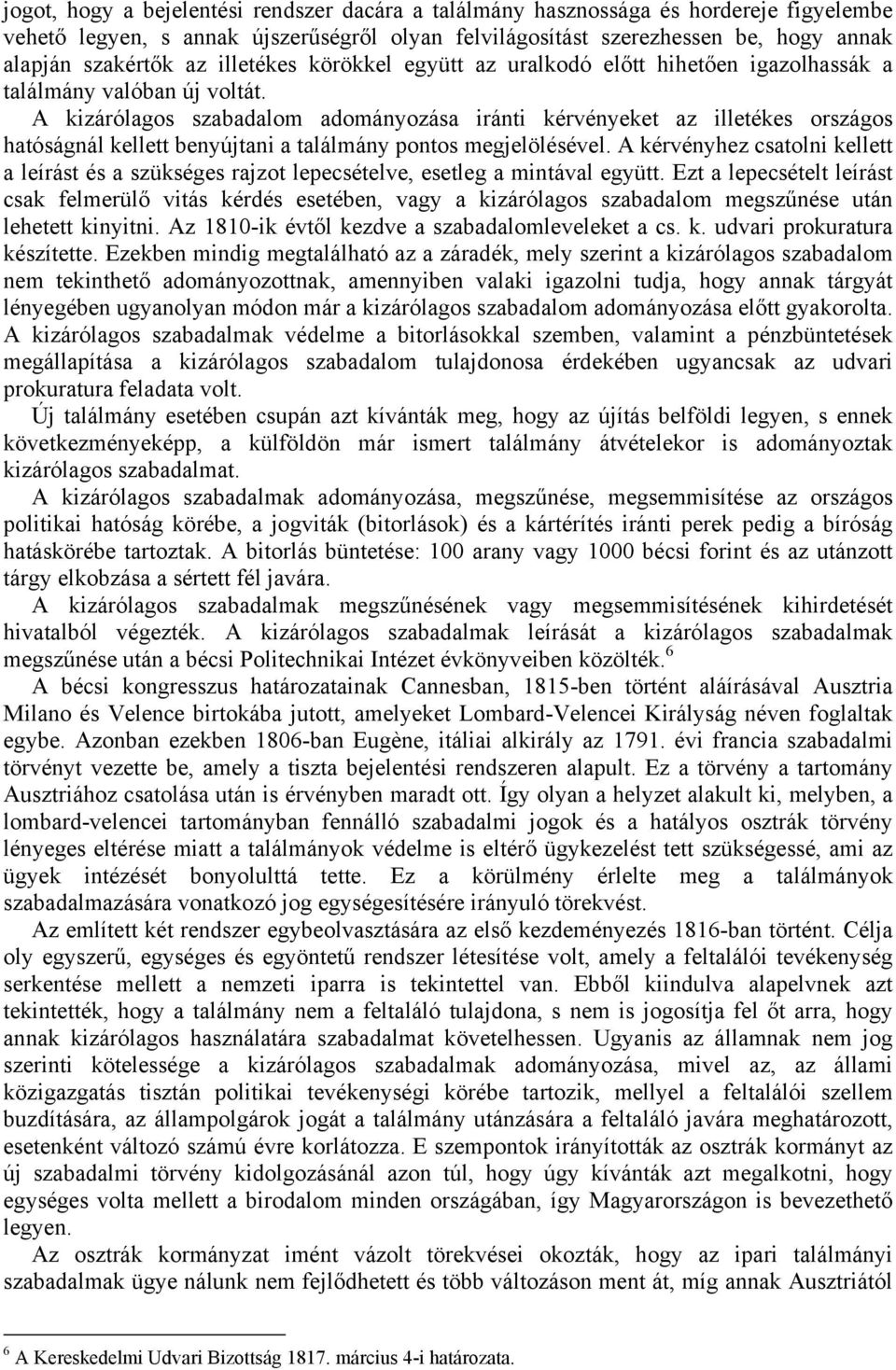 A kizárólagos szabadalom adományozása iránti kérvényeket az illetékes országos hatóságnál kellett benyújtani a találmány pontos megjelölésével.