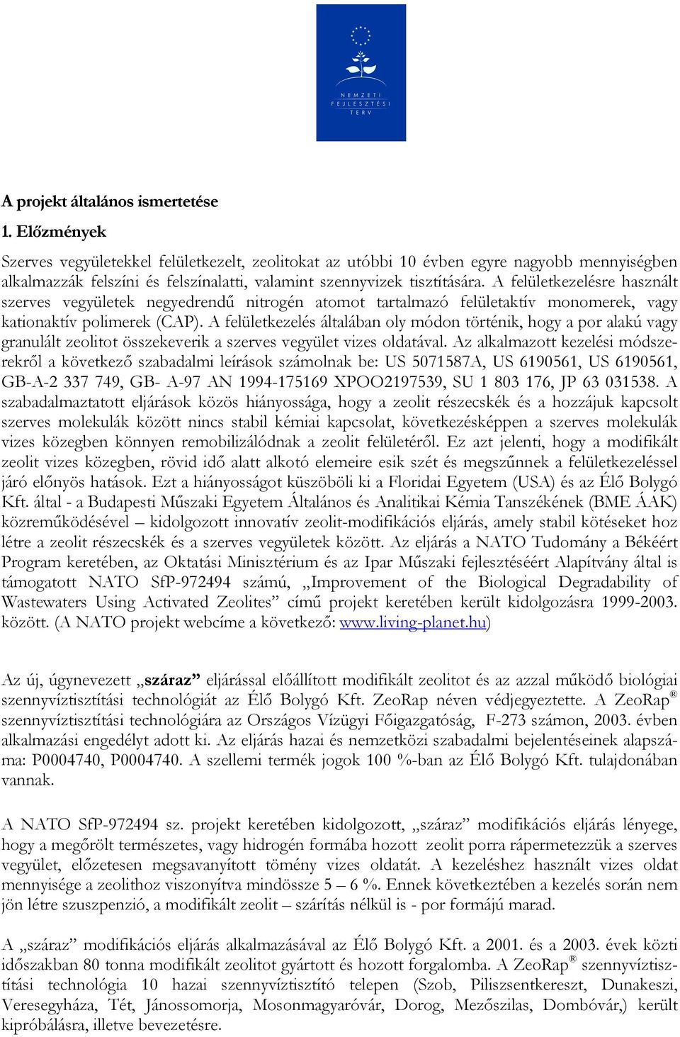 A felületkezelésre használt szerves vegyületek negyedrendű nitrogén atomot tartalmazó felületaktív monomerek, vagy kationaktív polimerek (CAP).