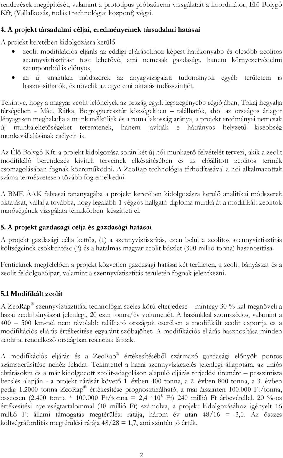 szennyvíztisztítást tesz lehetővé, ami nemcsak gazdasági, hanem környezetvédelmi szempontból is előnyös, az új analitikai módszerek az anyagvizsgálati tudományok egyéb területein is hasznosíthatók,