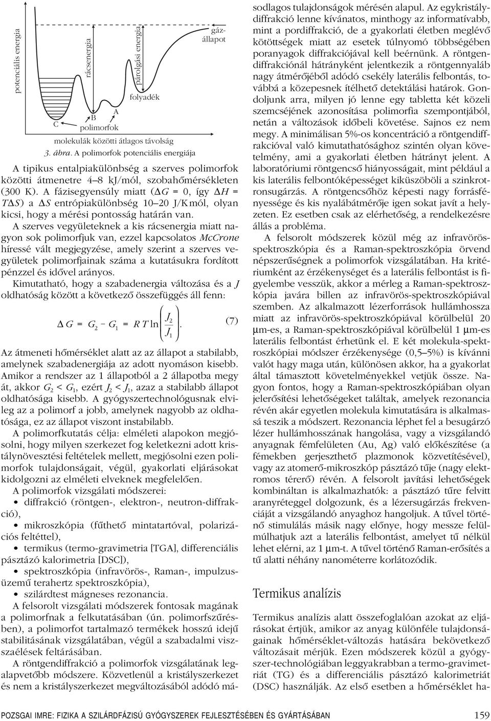 A fázisegyensúly miatt ( G = 0 így H = T S) a S entrópiakülönbség 1020 J/Kmól olyan kicsi hogy a mérési pontosság határán van.