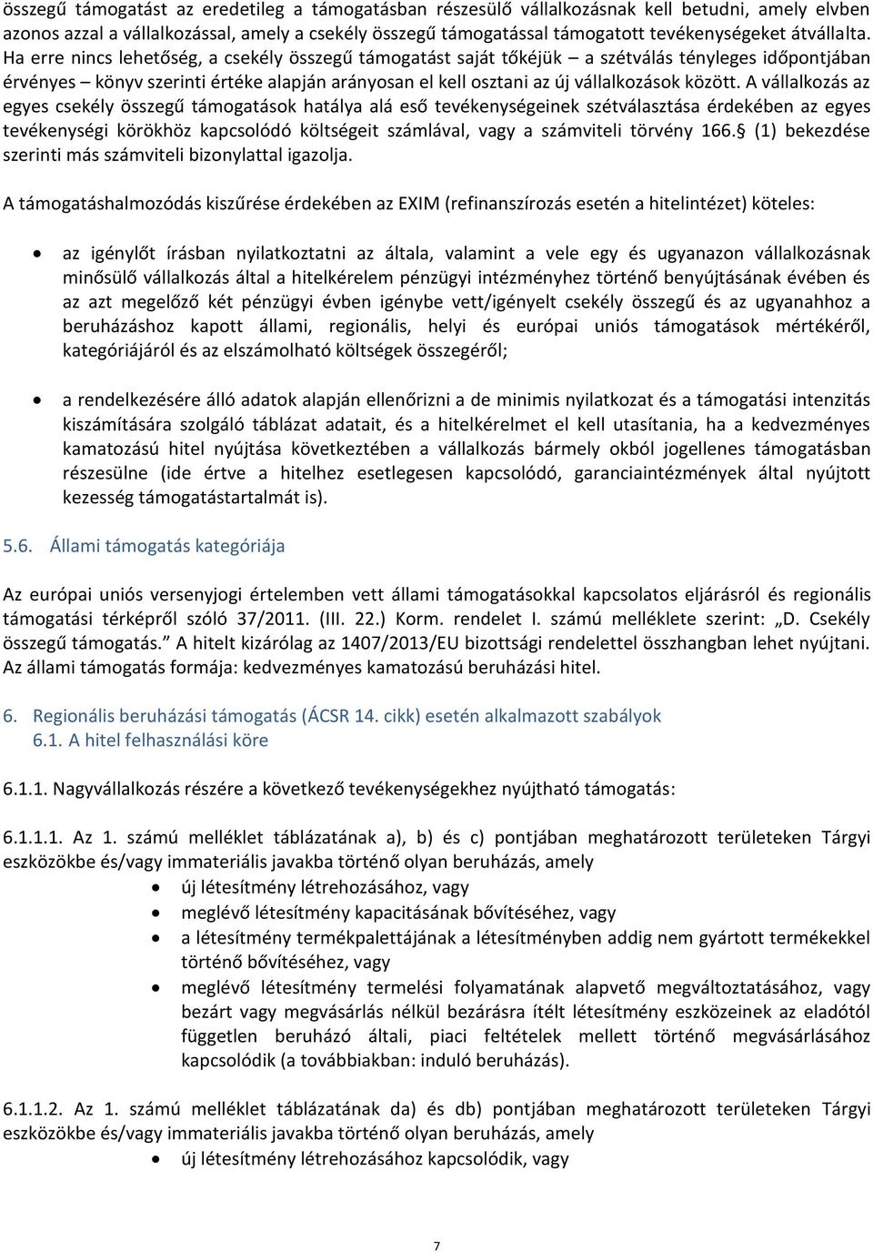 Ha erre nincs lehetőség, a csekély összegű támogatást saját tőkéjük a szétválás tényleges időpontjában érvényes könyv szerinti értéke alapján arányosan el kell osztani az új vállalkozások között.