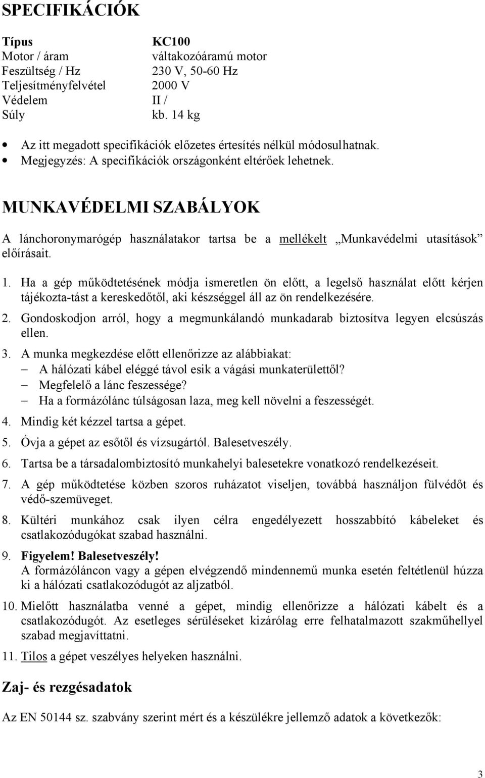 MUNKAVÉDELMI SZABÁLYOK A lánchoronymarógép használatakor tartsa be a mellékelt Munkavédelmi utasítások előírásait. 1.