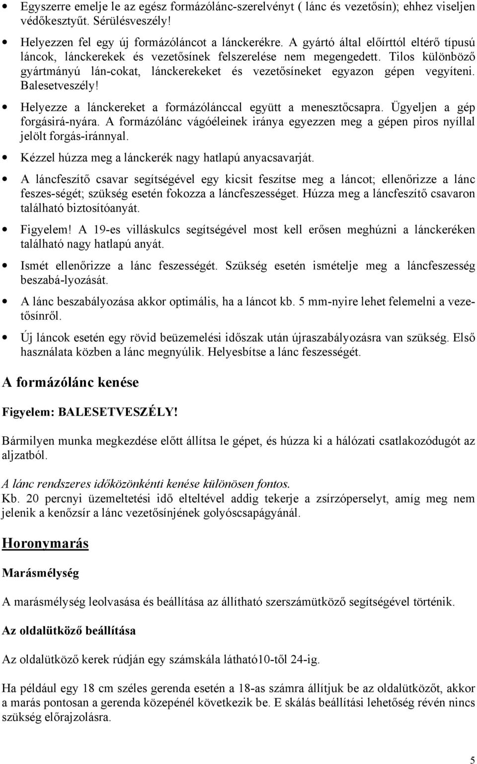 Balesetveszély! Helyezze a lánckereket a formázólánccal együtt a menesztőcsapra. Ügyeljen a gép forgásirá-nyára.