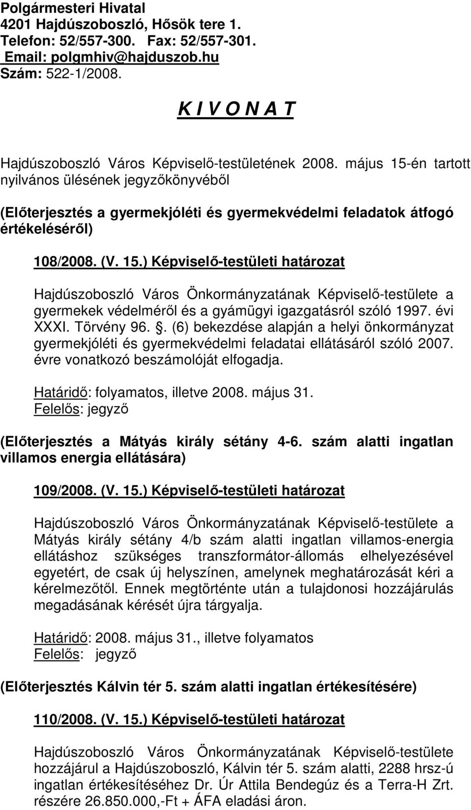 május 15-én tartott nyilvános ülésének jegyzıkönyvébıl (Elıterjesztés a gyermekjóléti és gyermekvédelmi feladatok átfogó értékelésérıl) 108/2008. (V. 15.) Képviselı-testületi határozat gyermekek védelmérıl és a gyámügyi igazgatásról szóló 1997.