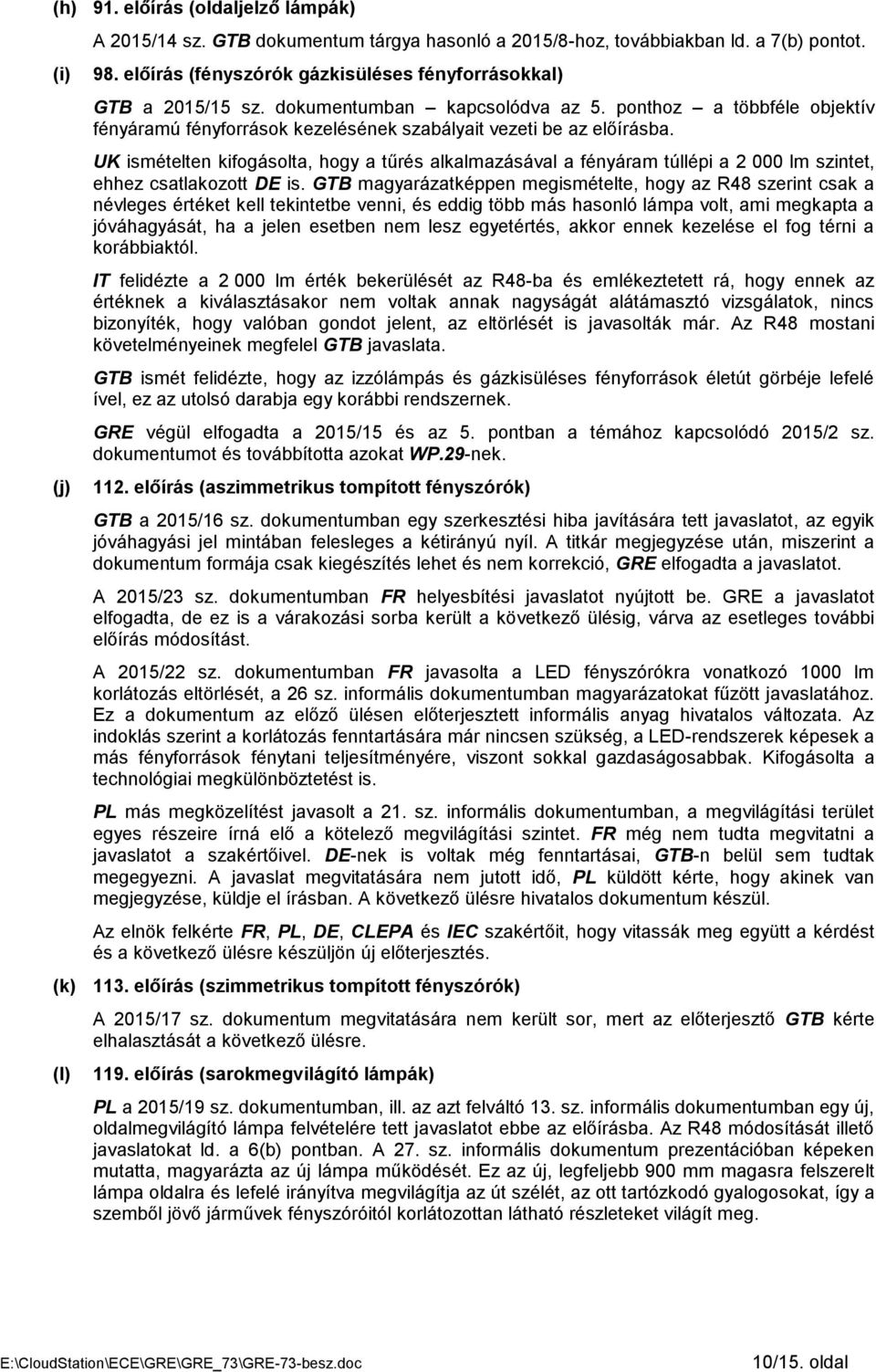 UK ismételten kifogásolta, hogy a tűrés alkalmazásával a fényáram túllépi a 2 000 lm szintet, ehhez csatlakozott DE is.