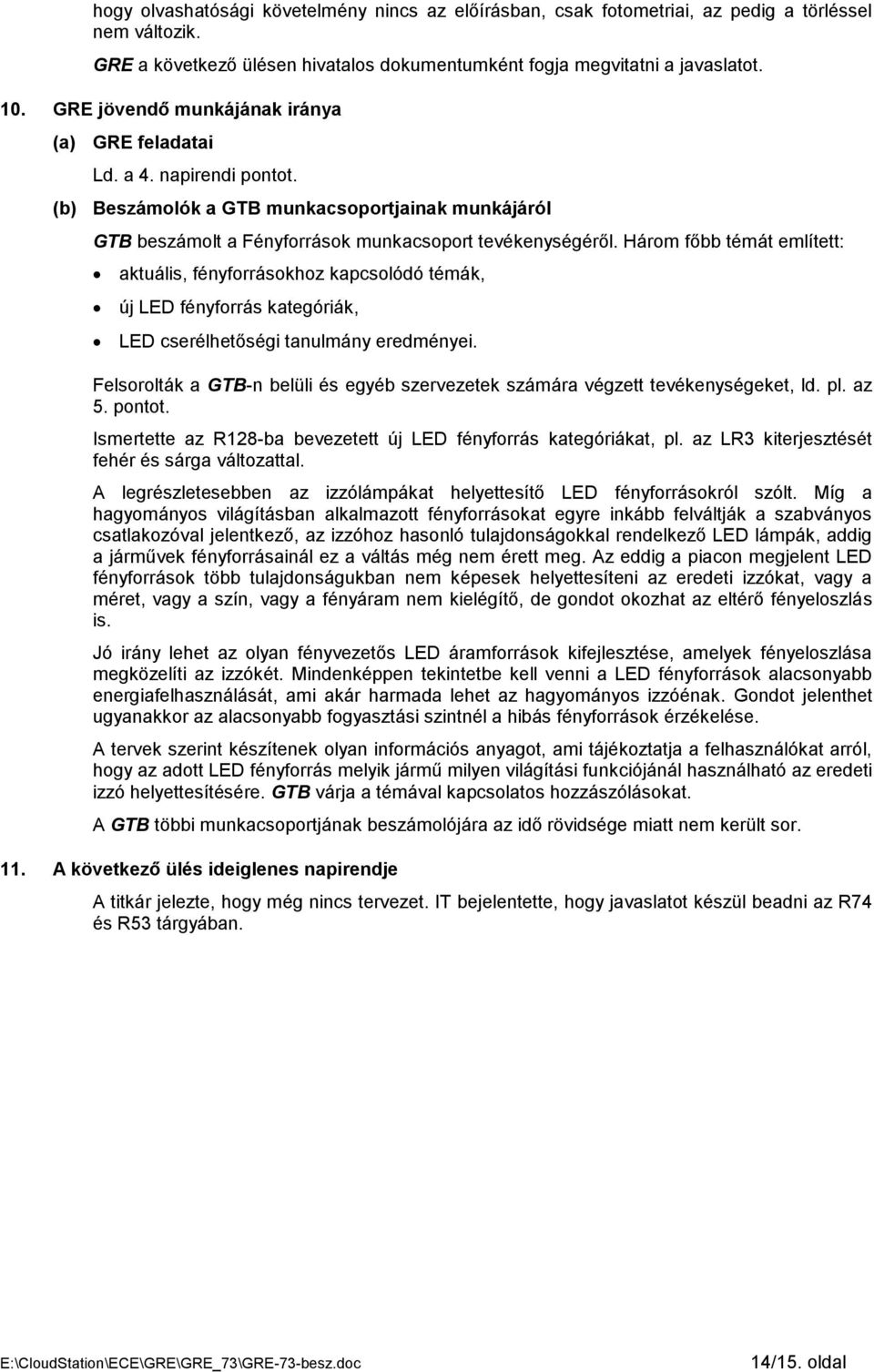 Három főbb témát említett: aktuális, fényforrásokhoz kapcsolódó témák, új LED fényforrás kategóriák, LED cserélhetőségi tanulmány eredményei.