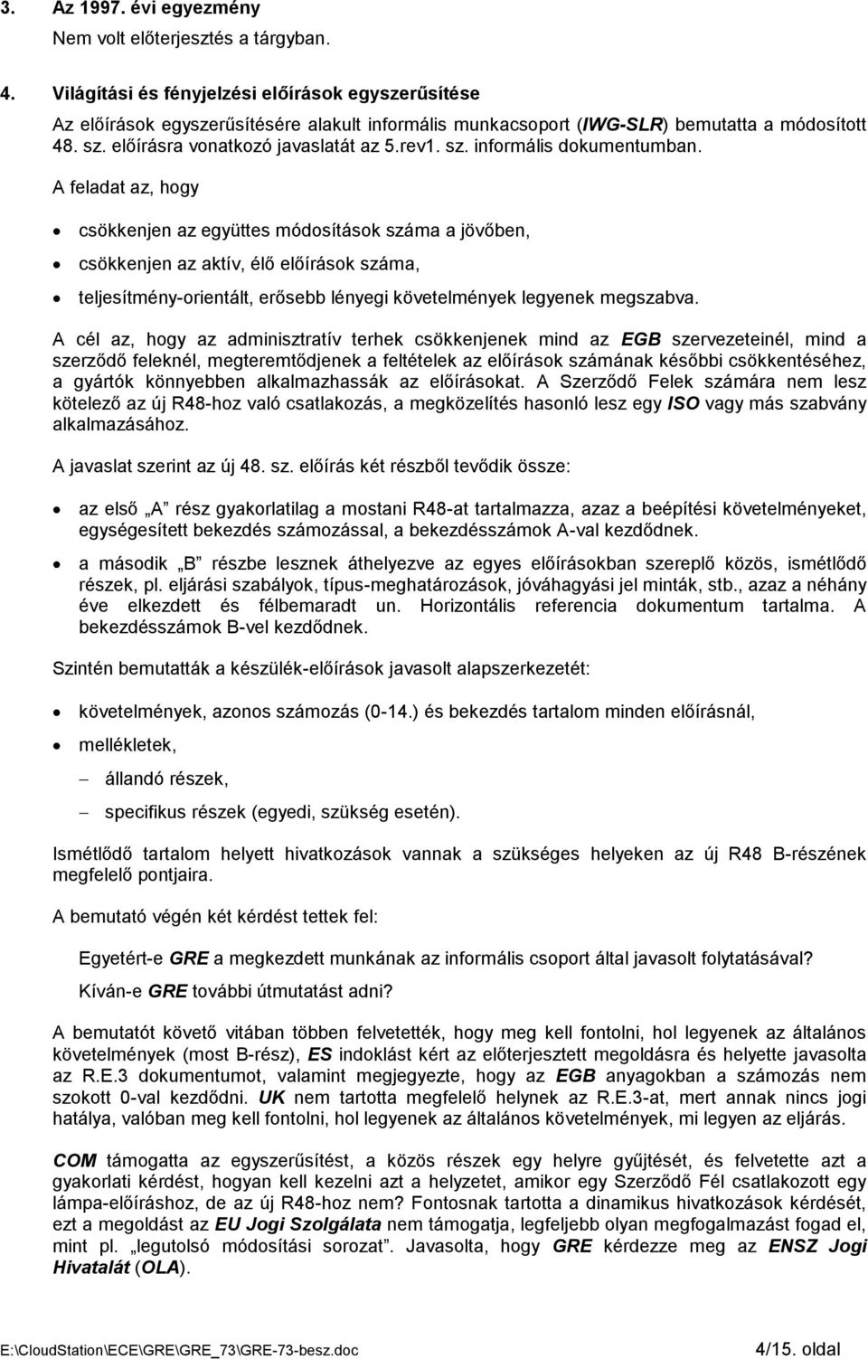 A feladat az, hogy csökkenjen az együttes módosítások száma a jövőben, csökkenjen az aktív, élő előírások száma, teljesítmény-orientált, erősebb lényegi követelmények legyenek megszabva.