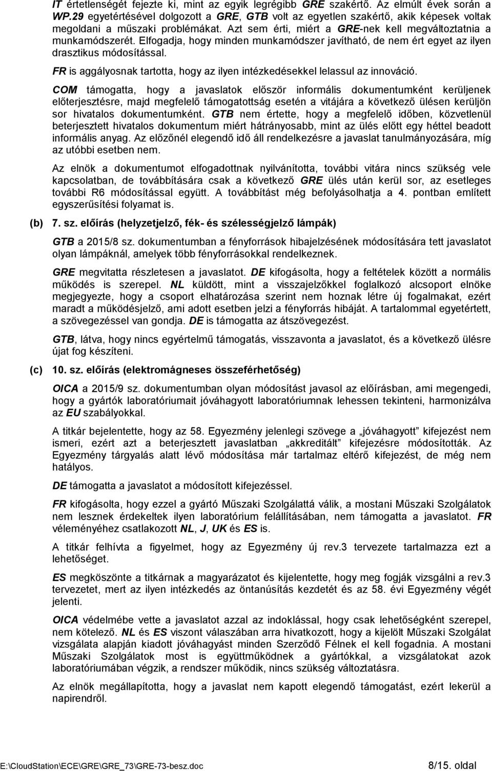 Elfogadja, hogy minden munkamódszer javítható, de nem ért egyet az ilyen drasztikus módosítással. FR is aggályosnak tartotta, hogy az ilyen intézkedésekkel lelassul az innováció.