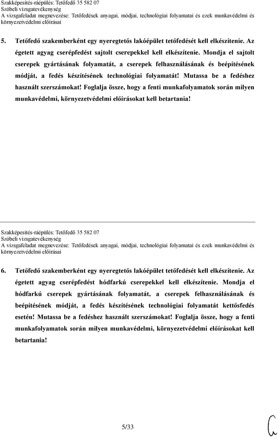 Foglalja össze, hogy a fenti munkafolyamatok során milyen munkavédelmi, környezetvédelmi előírásokat kell betartania! Szakképesítés-ráépülés: Tetőfedő 35 582 07 6.