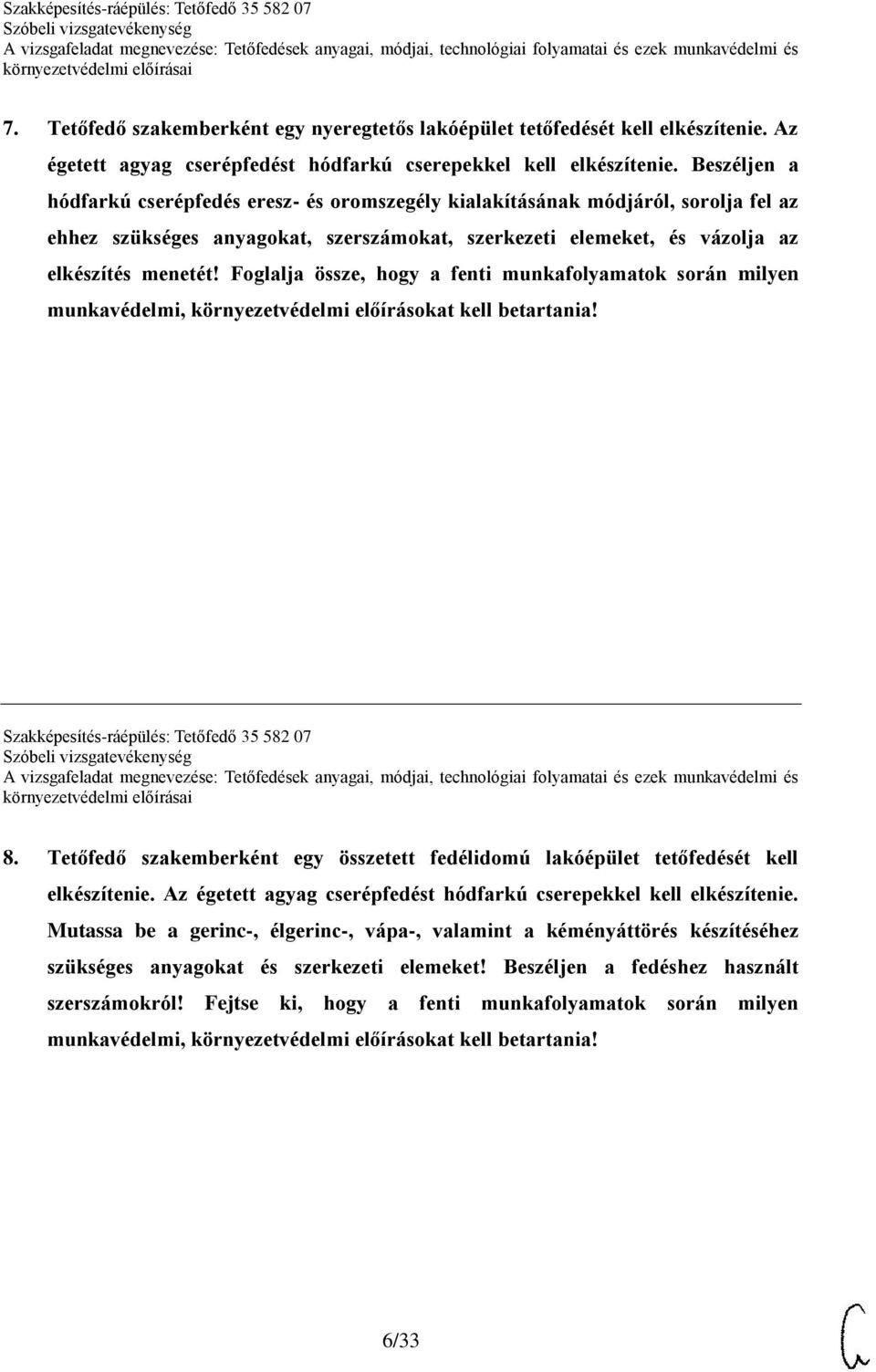 Foglalja össze, hogy a fenti munkafolyamatok során milyen munkavédelmi, környezetvédelmi előírásokat kell betartania! Szakképesítés-ráépülés: Tetőfedő 35 582 07 8.