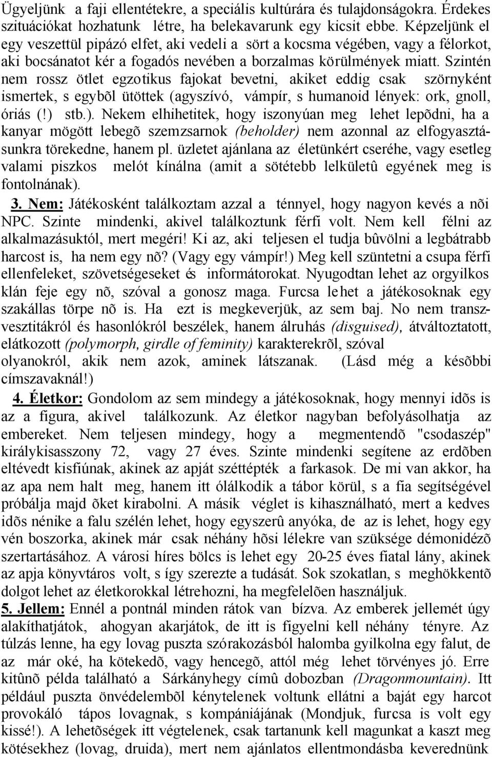 Szintén nem rossz ötlet egzotikus fajokat bevetni, akiket eddig csak szörnyként ismertek, s egybõl ütöttek (agyszívó, vámpír, s humanoid lények: ork, gnoll, óriás (!) 