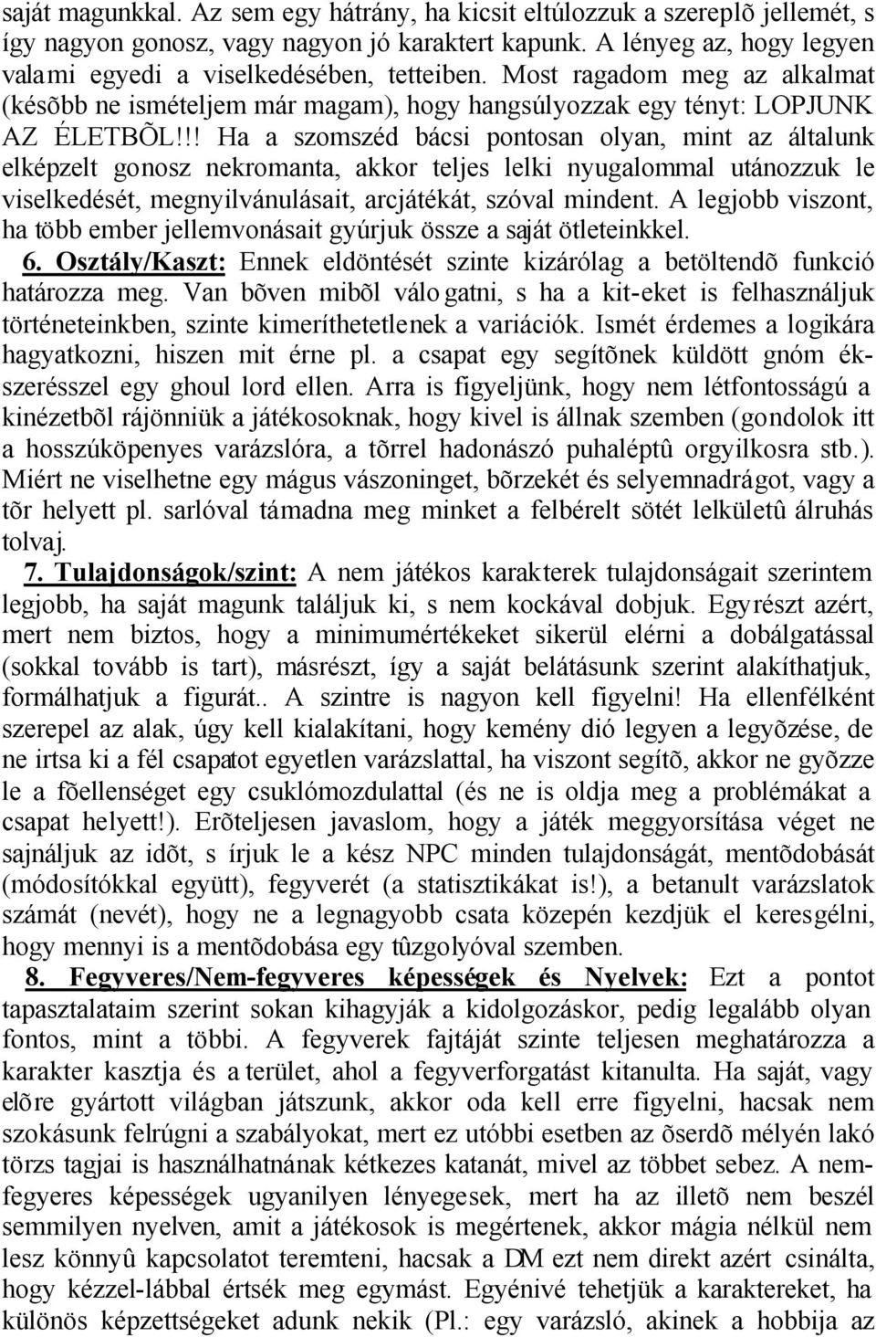!! Ha a szomszéd bácsi pontosan olyan, mint az általunk elképzelt gonosz nekromanta, akkor teljes lelki nyugalommal utánozzuk le viselkedését, megnyilvánulásait, arcjátékát, szóval mindent.