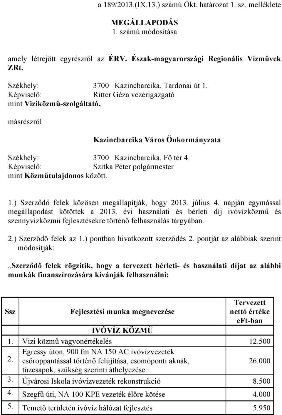 Szitka Péter polgármester mint Közműtulajdonos között. 1.) Szerződő felek közösen megállapítják, hogy 2013. július 4. napján egymással megállapodást kötöttek a 2013.