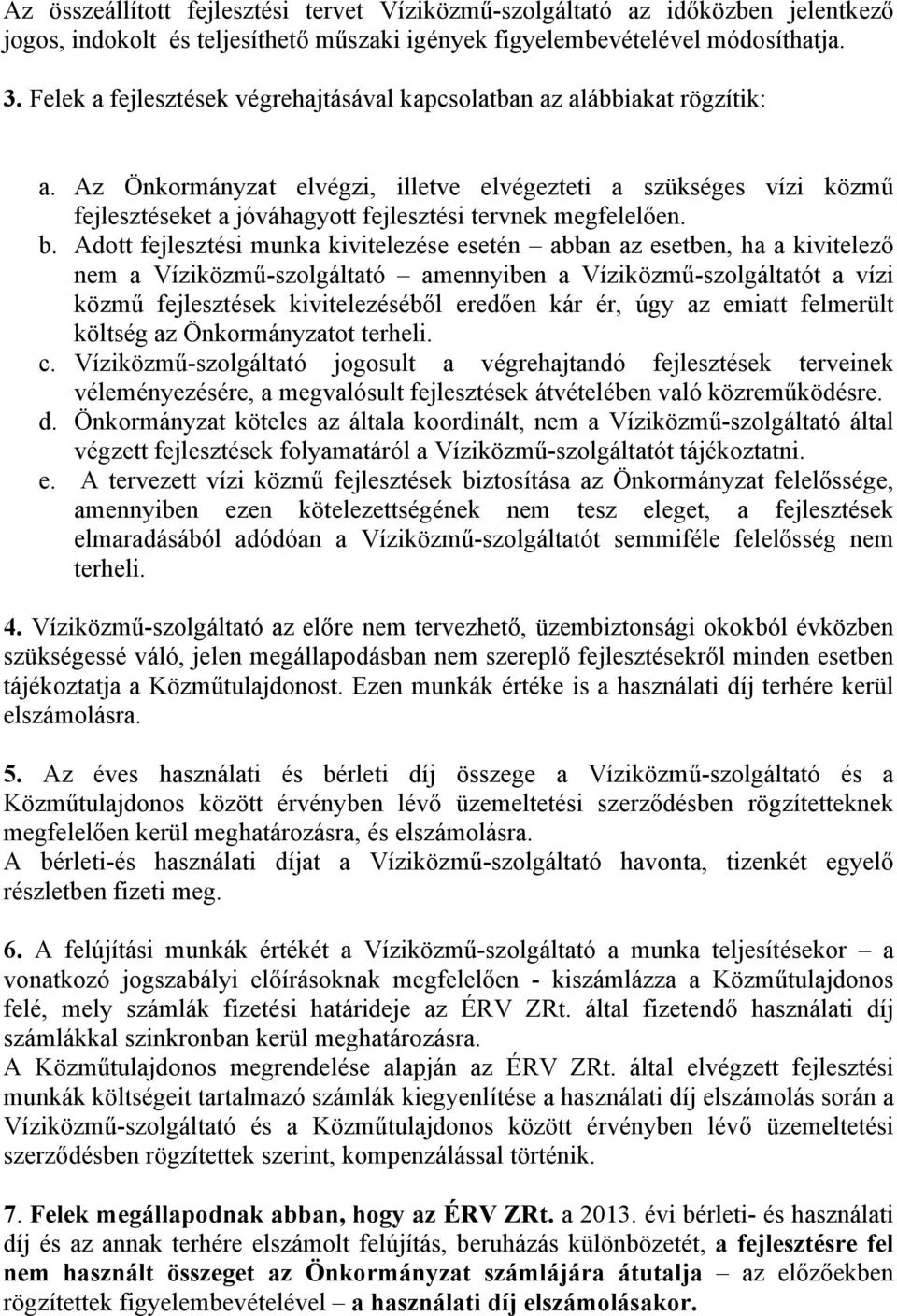 Az Önkormányzat elvégzi, illetve elvégezteti a szükséges vízi közmű fejlesztéseket a jóváhagyott fejlesztési tervnek megfelelően. b.