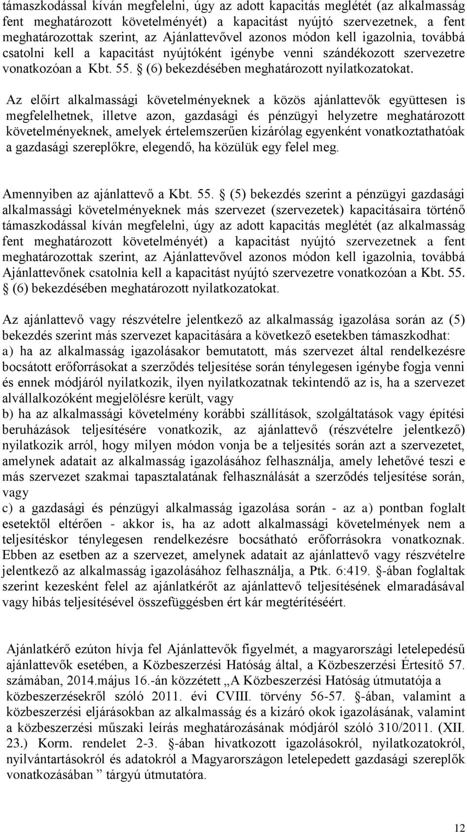 Az előírt alkalmassági követelményeknek a közös ajánlattevők együttesen is megfelelhetnek, illetve azon, gazdasági és pénzügyi helyzetre meghatározott követelményeknek, amelyek értelemszerűen