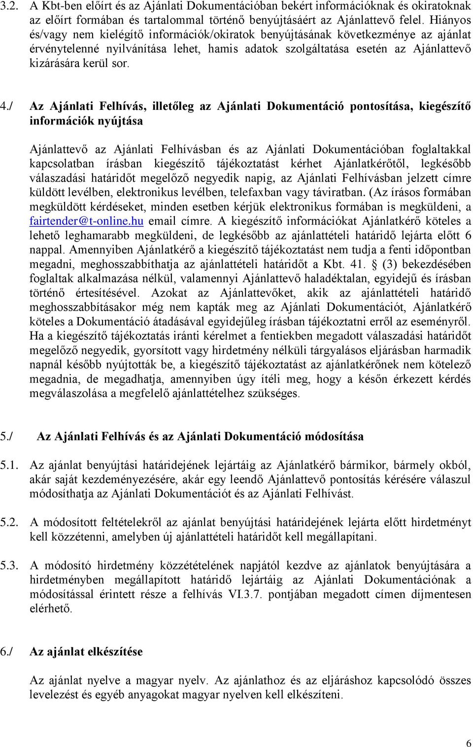 / Az Ajánlati Felhívás, illetőleg az Ajánlati Dokumentáció pontosítása, kiegészítő információk nyújtása Ajánlattevő az Ajánlati Felhívásban és az Ajánlati Dokumentációban foglaltakkal kapcsolatban